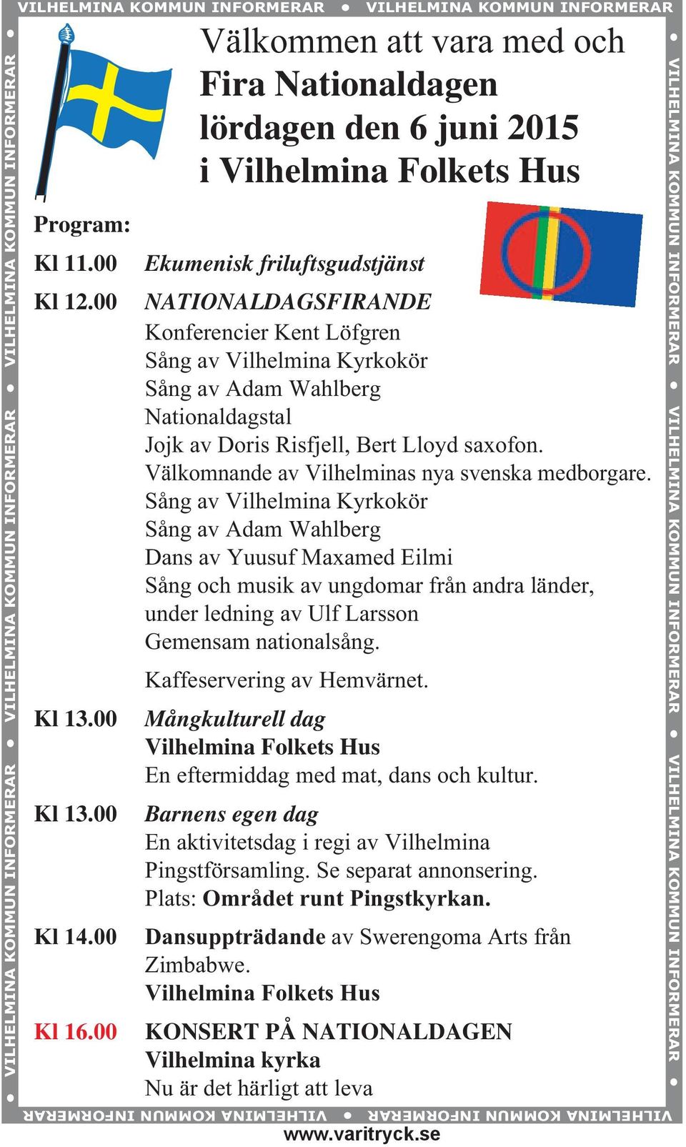 00 Välkommen att vara med och Fira Nationaldagen lördagen den 6 juni 2015 i Vilhelmina Folkets Hus Ekumenisk friluftsgudstjänst NATIONALDAGSFIRANDE Konferencier Kent Löfgren Sång av Vilhelmina