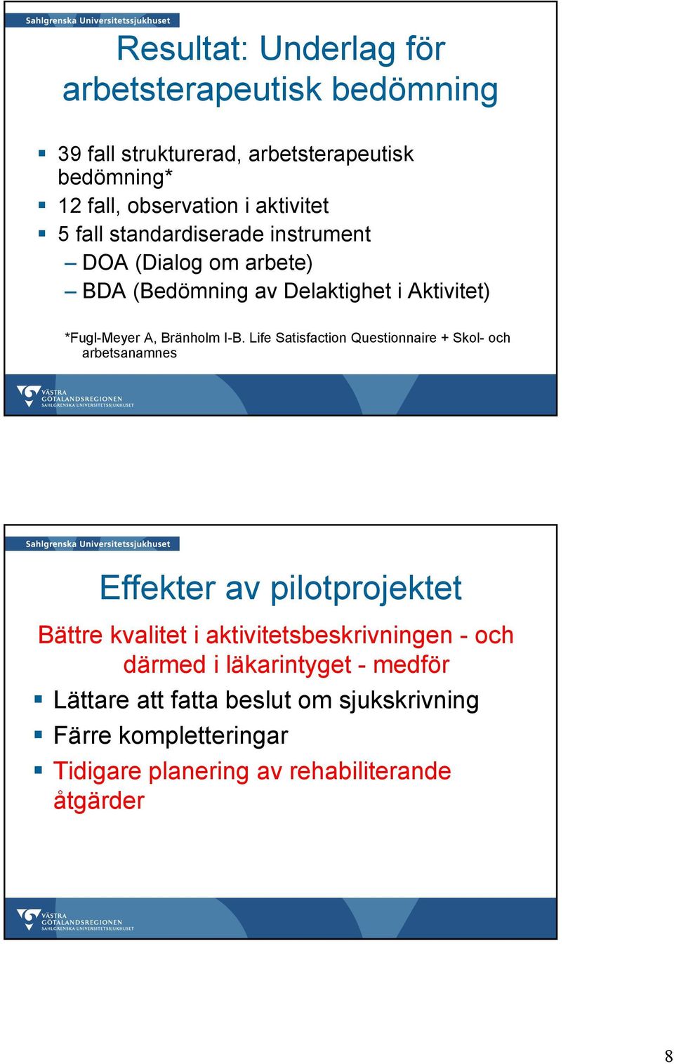Life Satisfaction Questionnaire + Skol- och arbetsanamnes Effekter av pilotprojektet Bättre kvalitet i aktivitetsbeskrivningen - och