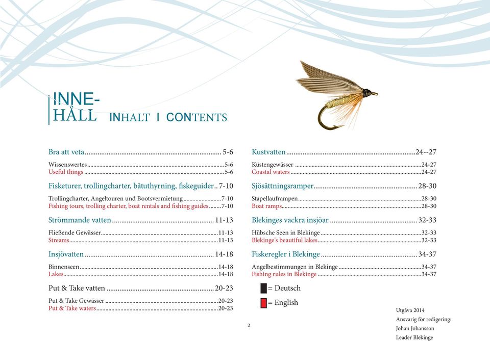 ..14-18 Put & Take vatten... 20-23 Put & Take Gewässer...20-23 Put & Take waters...20-23 2 Kustvatten...24--27 Küstengewässer...24-27 Coastal waters...24-27 Sjösättningsramper... 28-30 Stapellauframpen.
