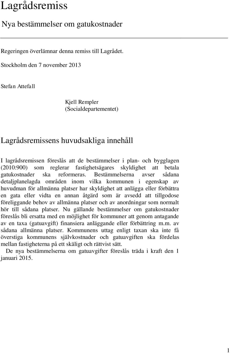 (2010:900) som reglerar fastighetsägares skyldighet att betala gatukostnader ska reformeras.