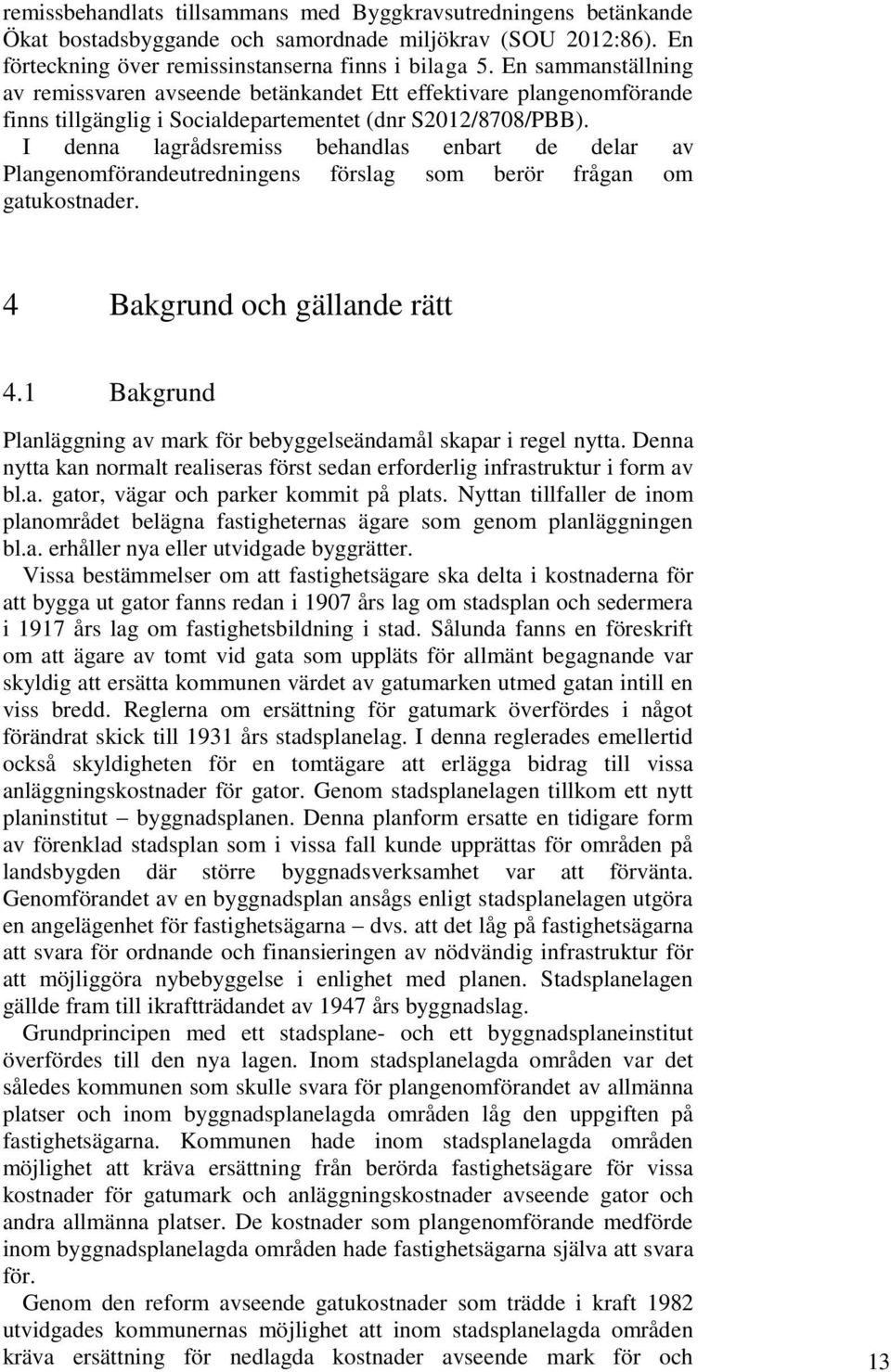 I denna lagrådsremiss behandlas enbart de delar av Plangenomförandeutredningens förslag som berör frågan om gatukostnader. 4 Bakgrund och gällande rätt 4.