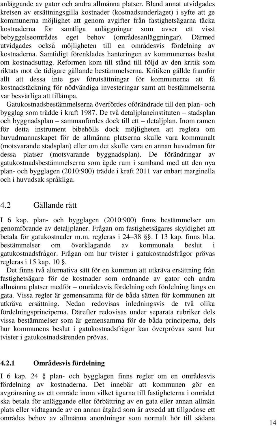 anläggningar som avser ett visst bebyggelseområdes eget behov (områdesanläggningar). Därmed utvidgades också möjligheten till en områdesvis fördelning av kostnaderna.