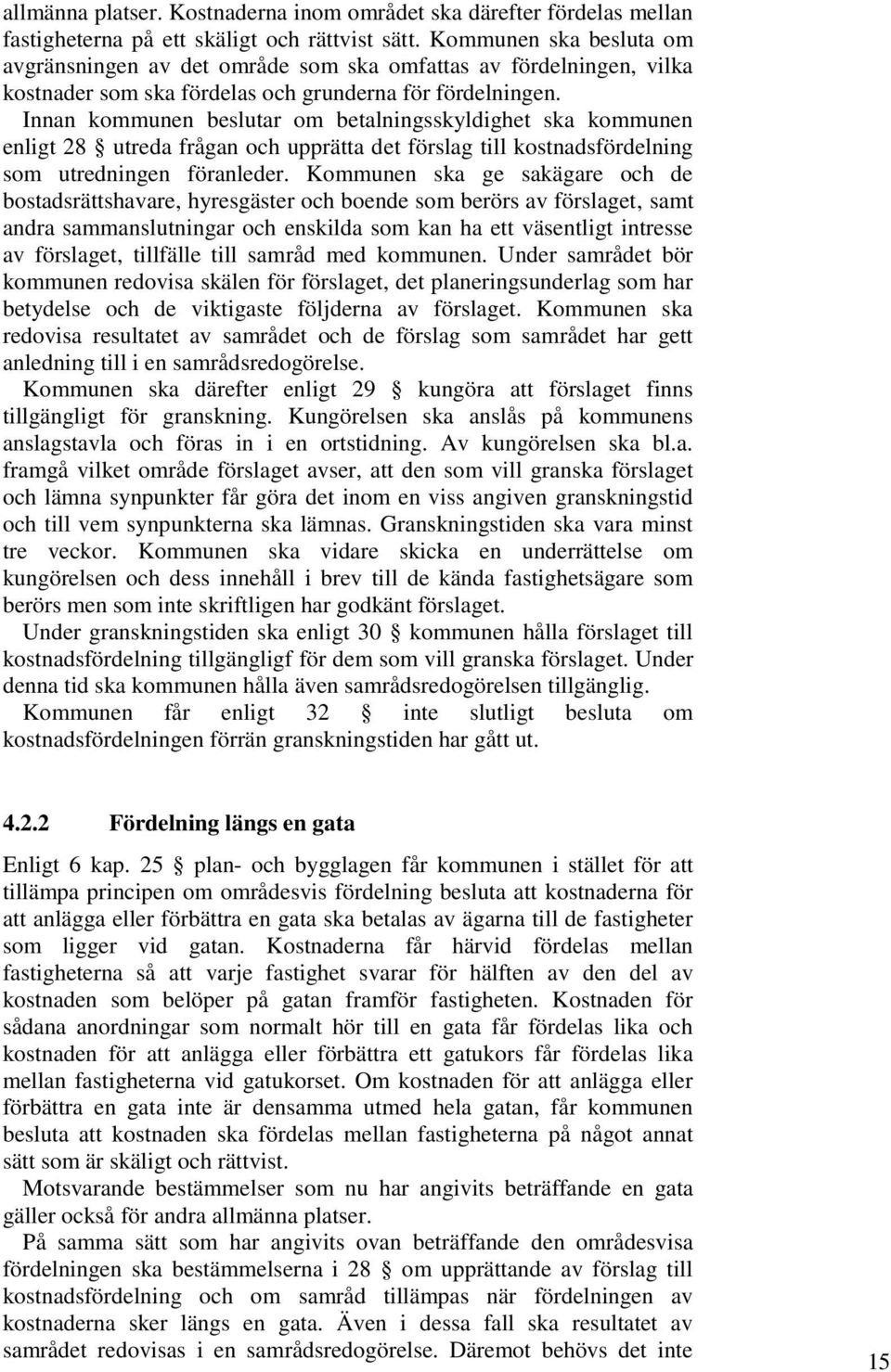 Innan kommunen beslutar om betalningsskyldighet ska kommunen enligt 28 utreda frågan och upprätta det förslag till kostnadsfördelning som utredningen föranleder.