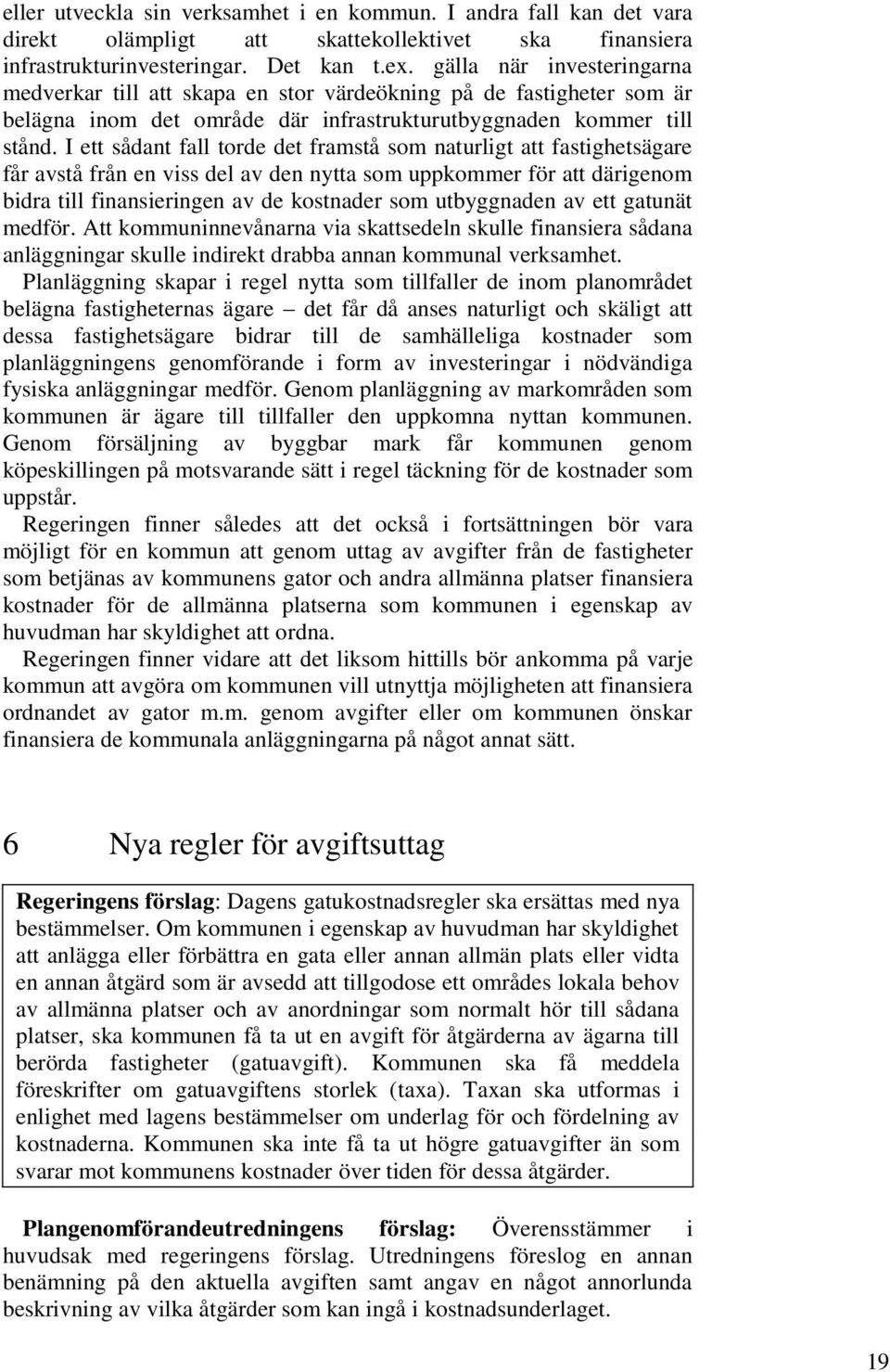 I ett sådant fall torde det framstå som naturligt att fastighetsägare får avstå från en viss del av den nytta som uppkommer för att därigenom bidra till finansieringen av de kostnader som utbyggnaden