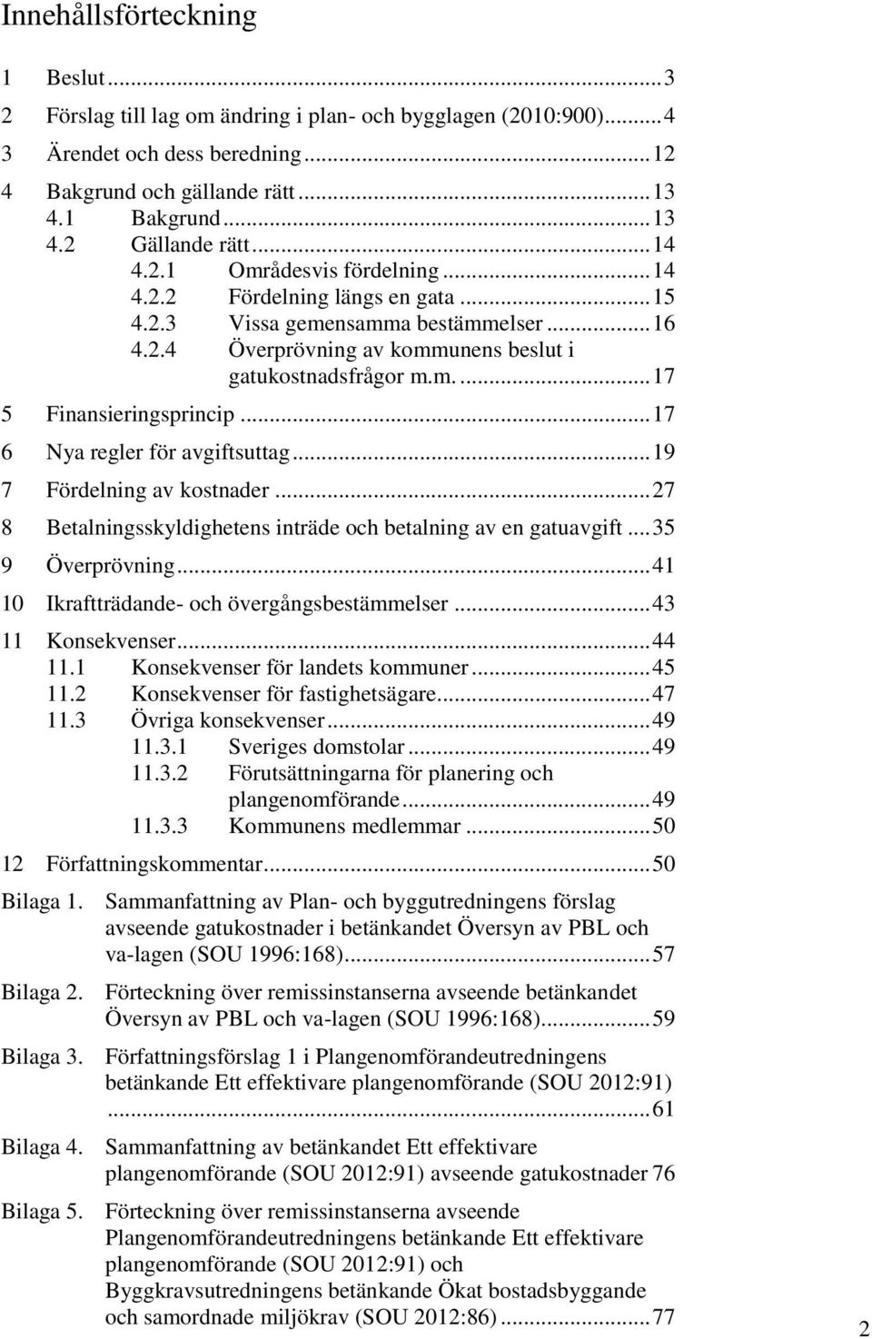 .. 17 6 Nya regler för avgiftsuttag... 19 7 Fördelning av kostnader... 27 8 Betalningsskyldighetens inträde och betalning av en gatuavgift... 35 9 Överprövning.