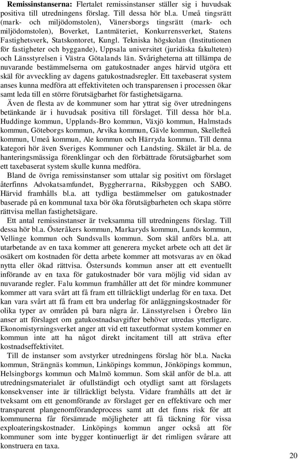 Svårigheterna att tillämpa de nuvarande bestämmelserna om gatukostnader anges härvid utgöra ett skäl för avveckling av dagens gatukostnadsregler.