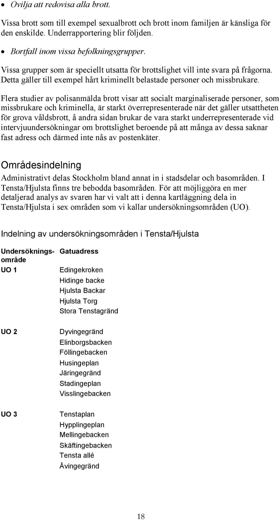 Flera studier av polisanmälda brott visar att socialt marginaliserade personer, som missbrukare och kriminella, är starkt överrepresenterade när det gäller utsattheten för grova våldsbrott, å andra