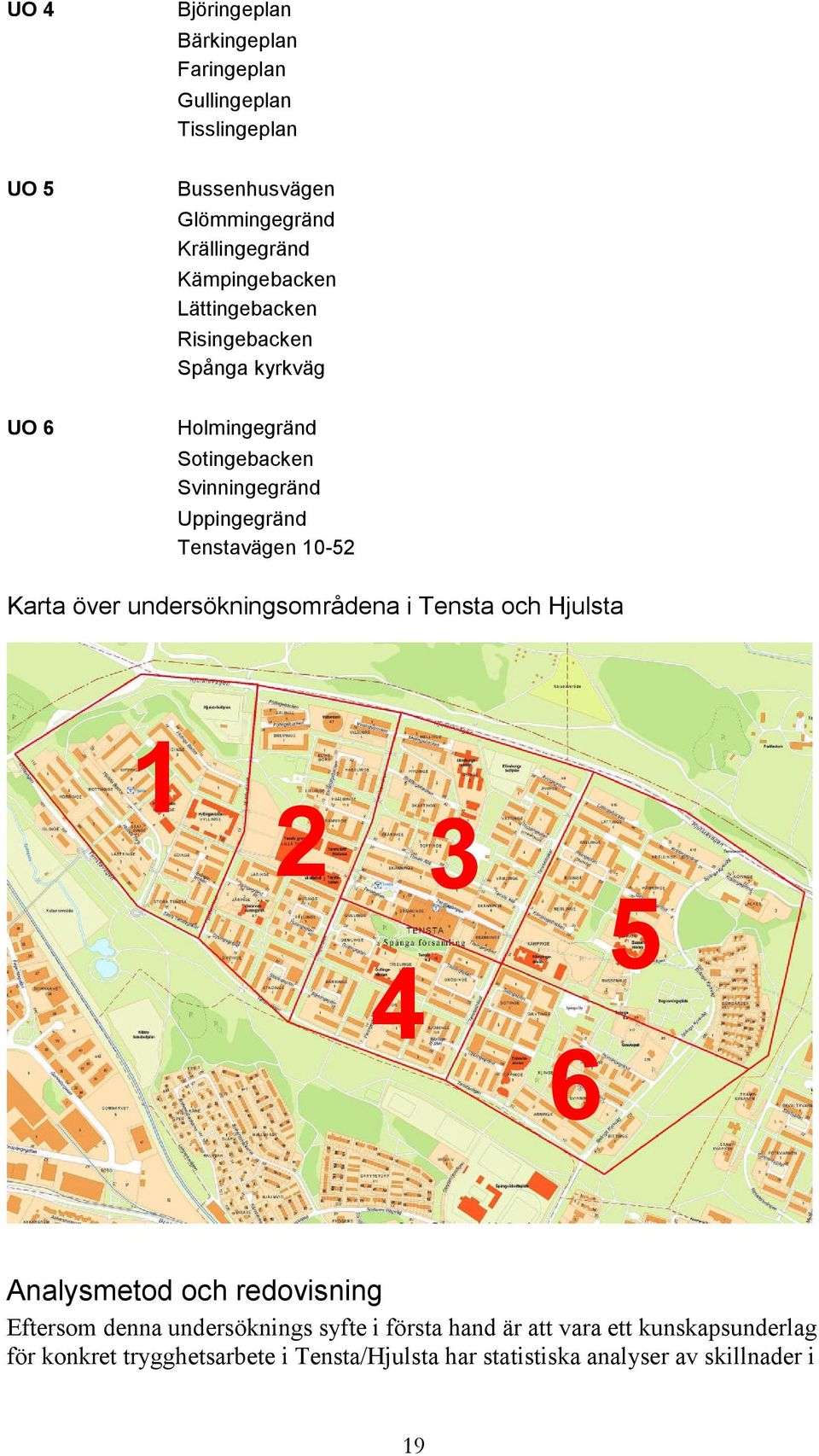 Tenstavägen -52 Karta över undersökningsområdena i Tensta och Hjulsta 1 2 3 4 6 5 Analysmetod och redovisning Eftersom denna