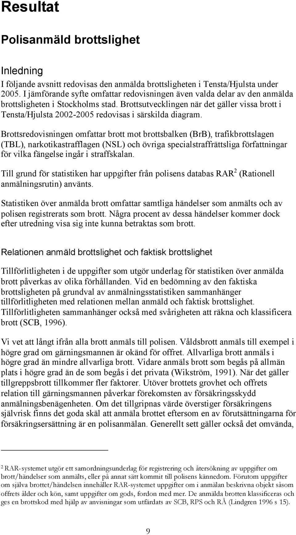 Brottsutvecklingen när det gäller vissa brott i Tensta/Hjulsta 2002-2005 redovisas i särskilda diagram.