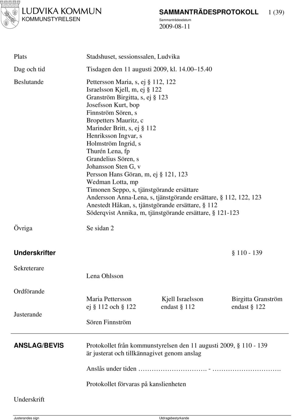 Henriksson Ingvar, s Holmström Ingrid, s Thurén Lena, fp Grandelius Sören, s Johansson Sten G, v Persson Hans Göran, m, ej 121, 123 Wedman Lotta, mp Timonen Seppo, s, tjänstgörande ersättare