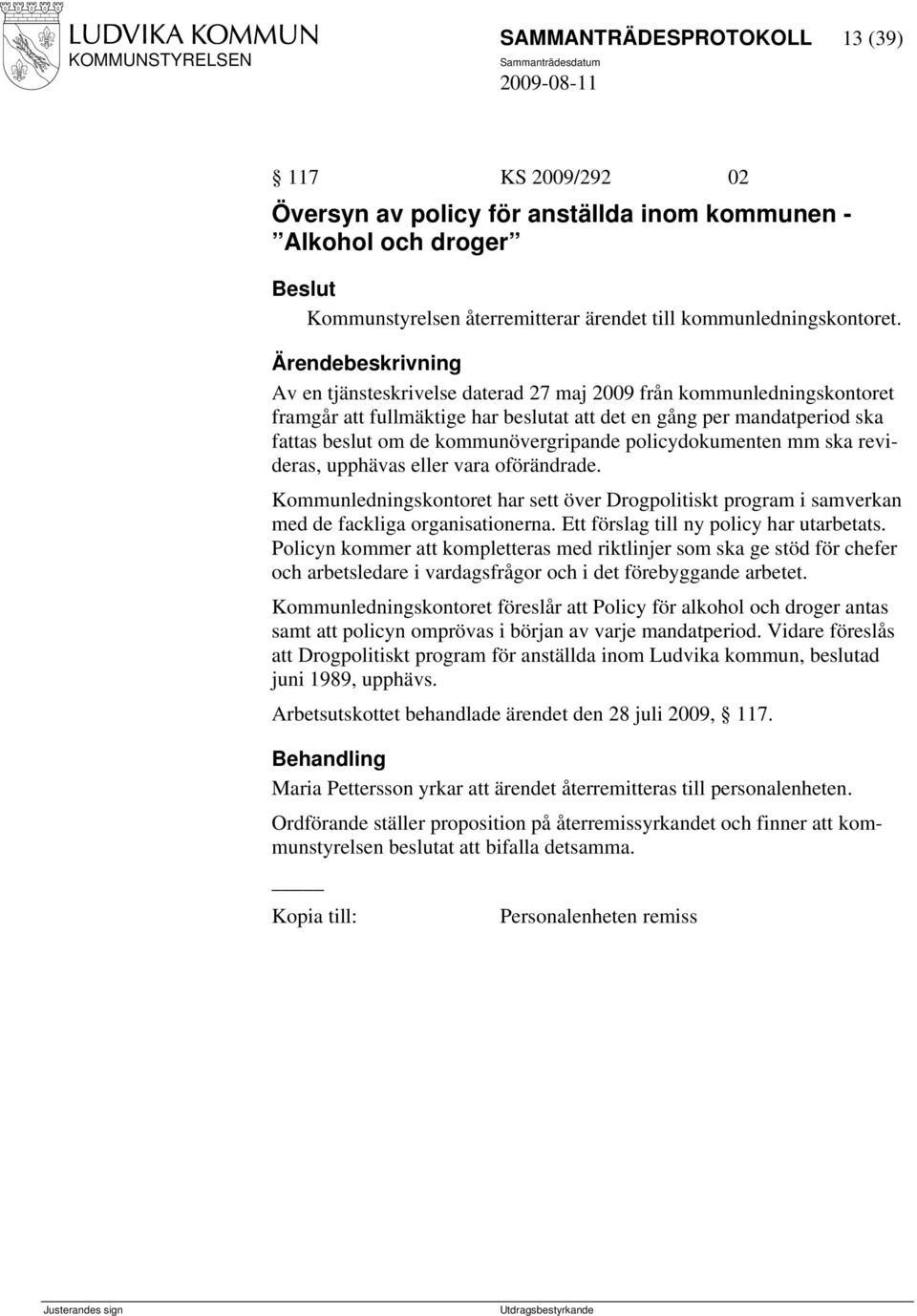policydokumenten mm ska revideras, upphävas eller vara oförändrade. Kommunledningskontoret har sett över Drogpolitiskt program i samverkan med de fackliga organisationerna.