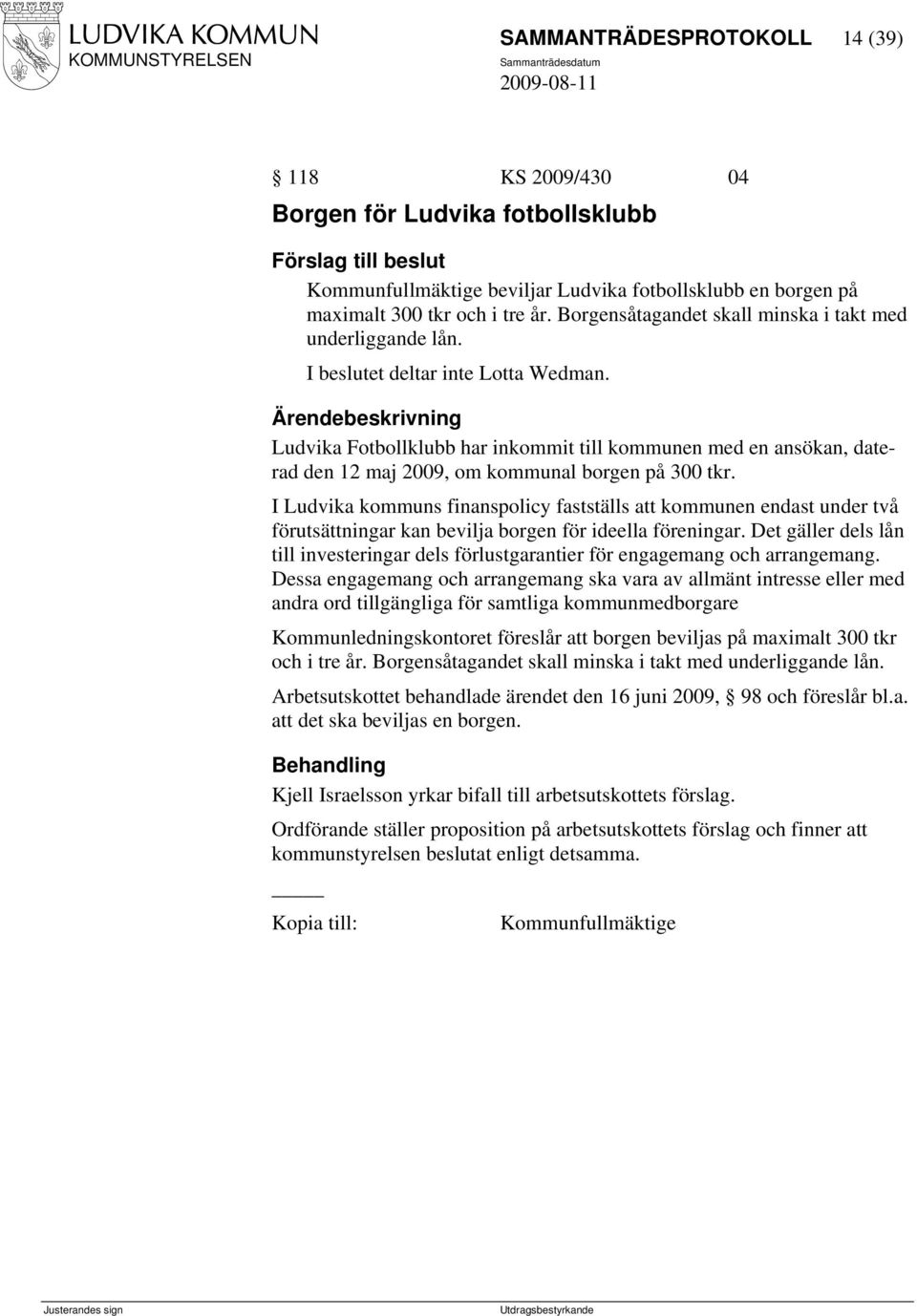 Ludvika Fotbollklubb har inkommit till kommunen med en ansökan, daterad den 12 maj 2009, om kommunal borgen på 300 tkr.