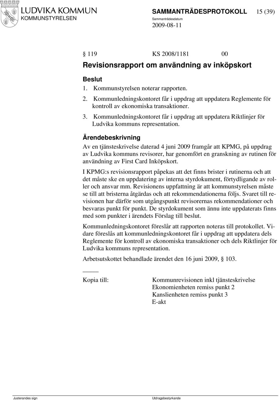 Av en tjänsteskrivelse daterad 4 juni 2009 framgår att KPMG, på uppdrag av Ludvika kommuns revisorer, har genomfört en granskning av rutinen för användning av First Card Inköpskort.