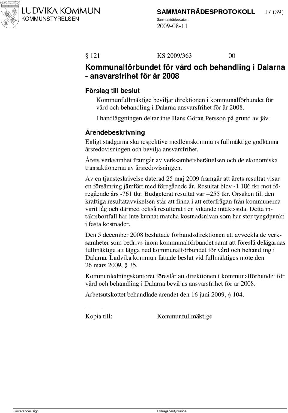 Enligt stadgarna ska respektive medlemskommuns fullmäktige godkänna årsredovisningen och bevilja ansvarsfrihet.