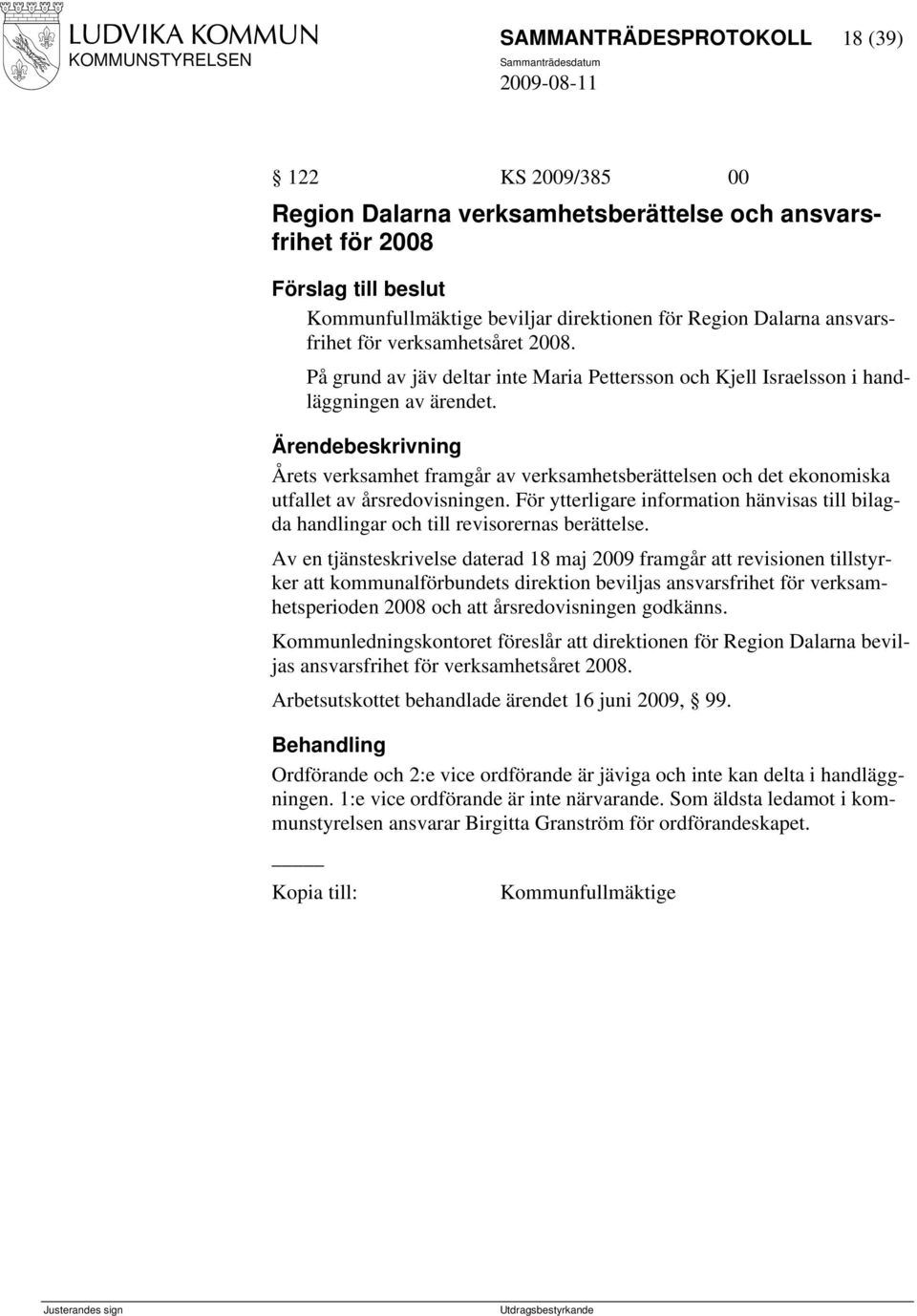 Årets verksamhet framgår av verksamhetsberättelsen och det ekonomiska utfallet av årsredovisningen. För ytterligare information hänvisas till bilagda handlingar och till revisorernas berättelse.