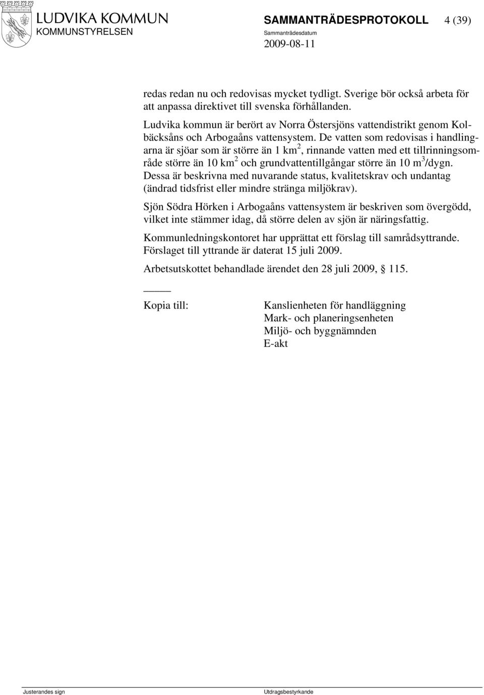 De vatten som redovisas i handlingarna är sjöar som är större än 1 km 2, rinnande vatten med ett tillrinningsområde större än 10 km 2 och grundvattentillgångar större än 10 m 3 /dygn.