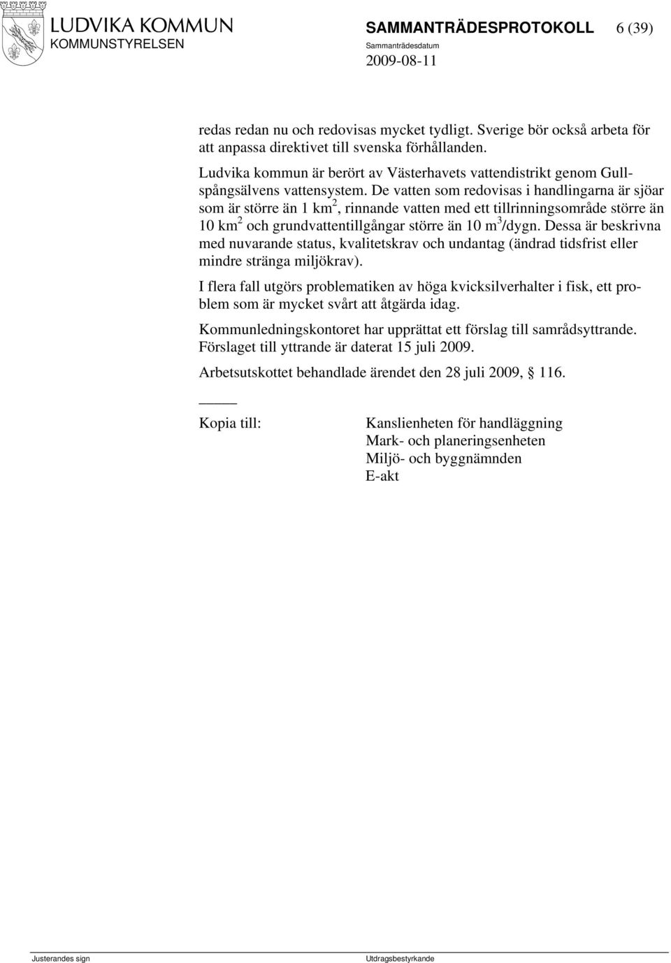 De vatten som redovisas i handlingarna är sjöar som är större än 1 km 2, rinnande vatten med ett tillrinningsområde större än 10 km 2 och grundvattentillgångar större än 10 m 3 /dygn.