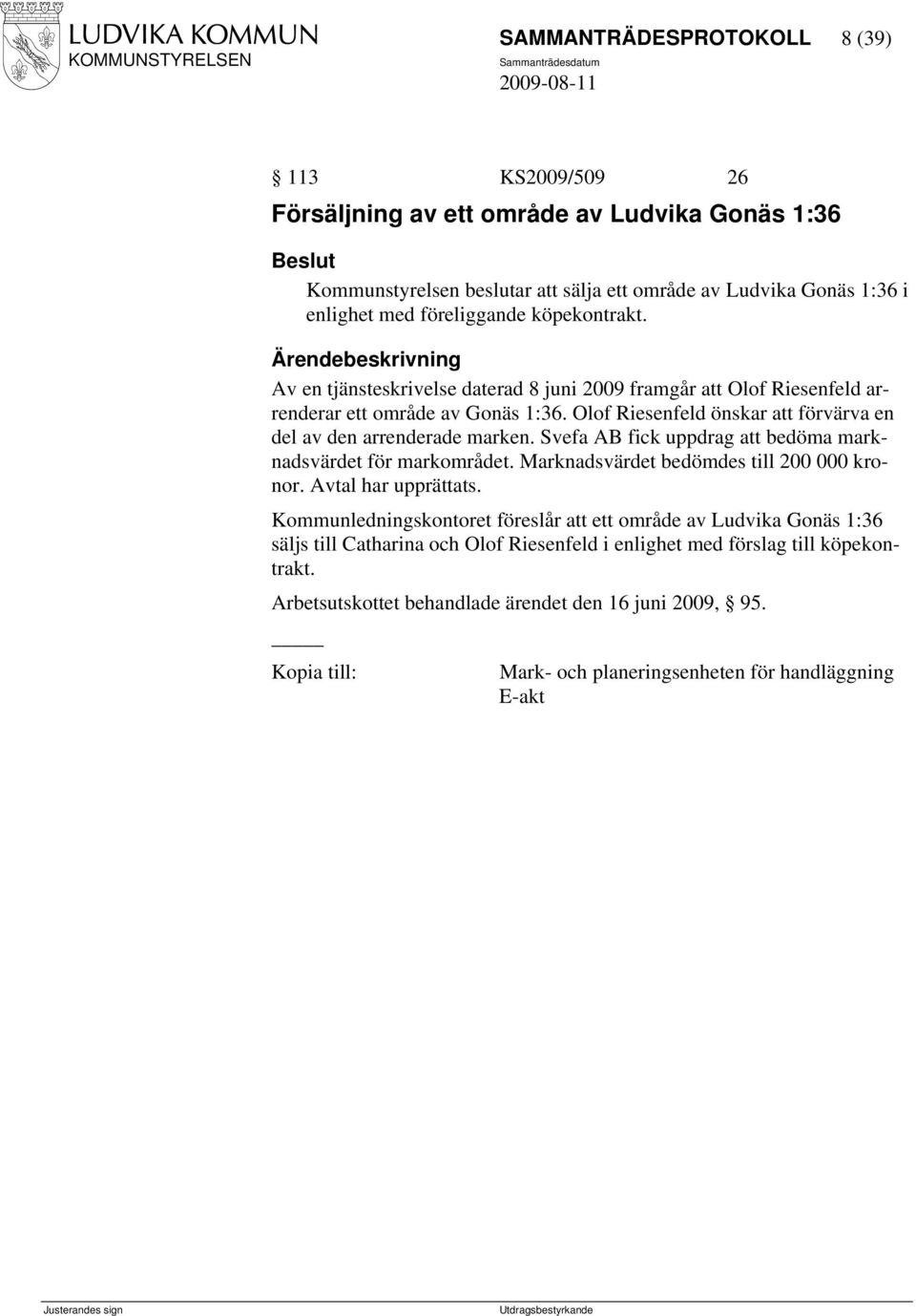 Olof Riesenfeld önskar att förvärva en del av den arrenderade marken. Svefa AB fick uppdrag att bedöma marknadsvärdet för markområdet. Marknadsvärdet bedömdes till 200 000 kronor.