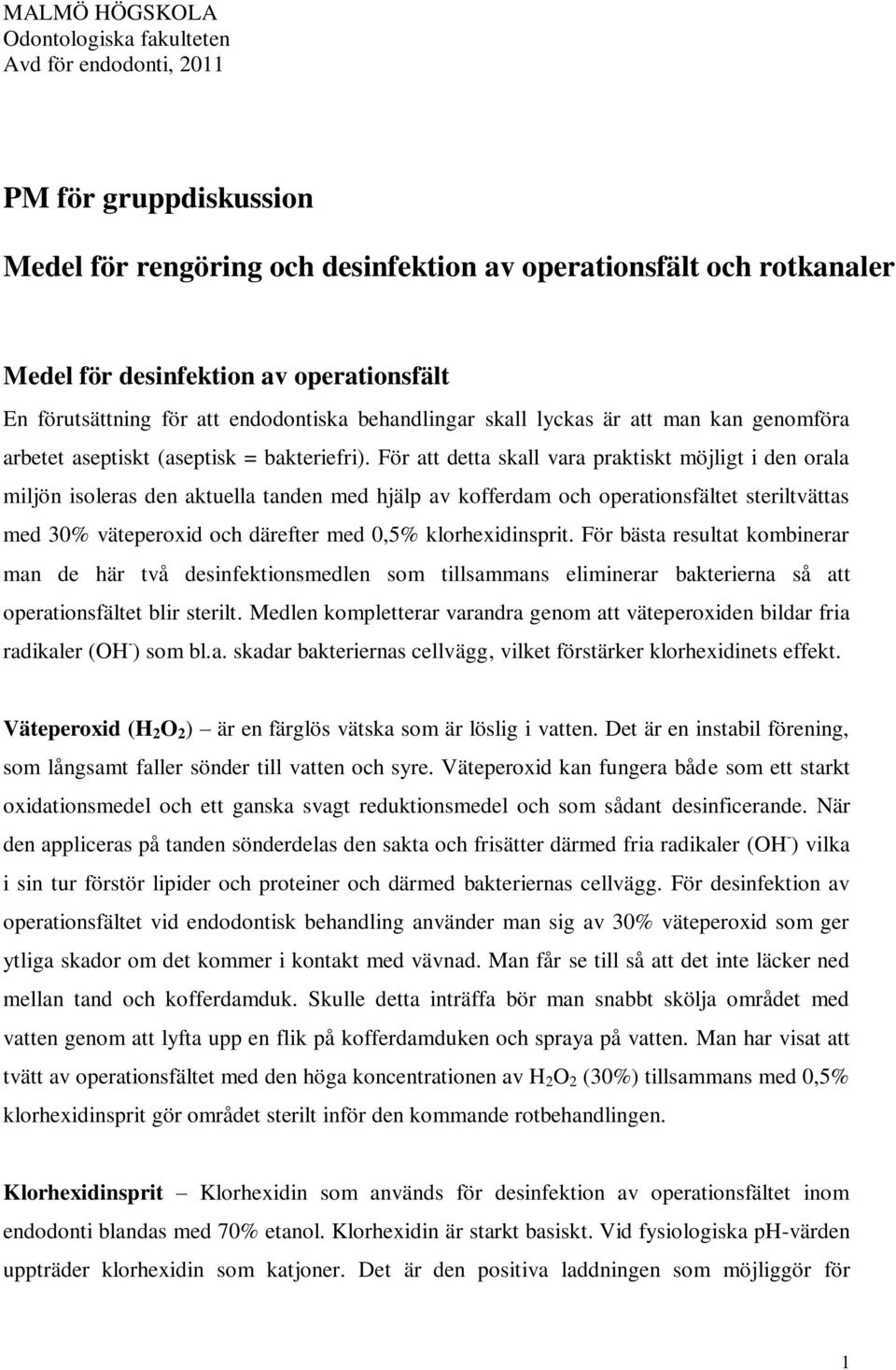 För att detta skall vara praktiskt möjligt i den orala miljön isoleras den aktuella tanden med hjälp av kofferdam och operationsfältet steriltvättas med 30% väteperoxid och därefter med 0,5%
