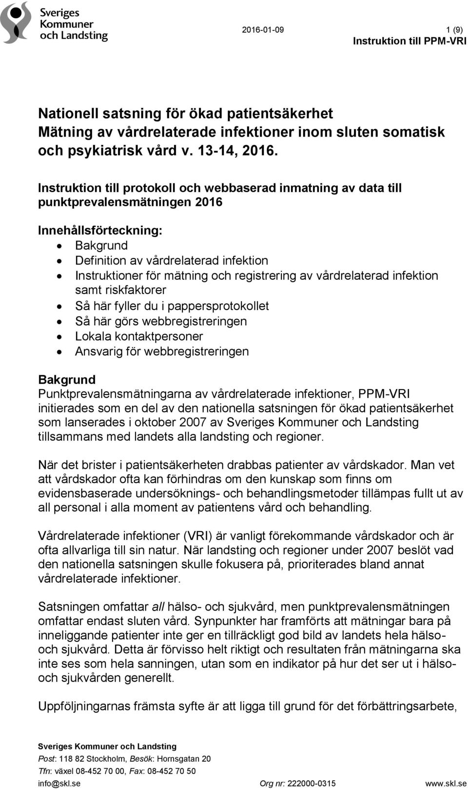 registrering av vårdrelaterad infektion samt riskfaktorer Så här fyller du i pappersprotokollet Så här görs webbregistreringen Lokala kontaktpersoner Ansvarig för webbregistreringen Bakgrund