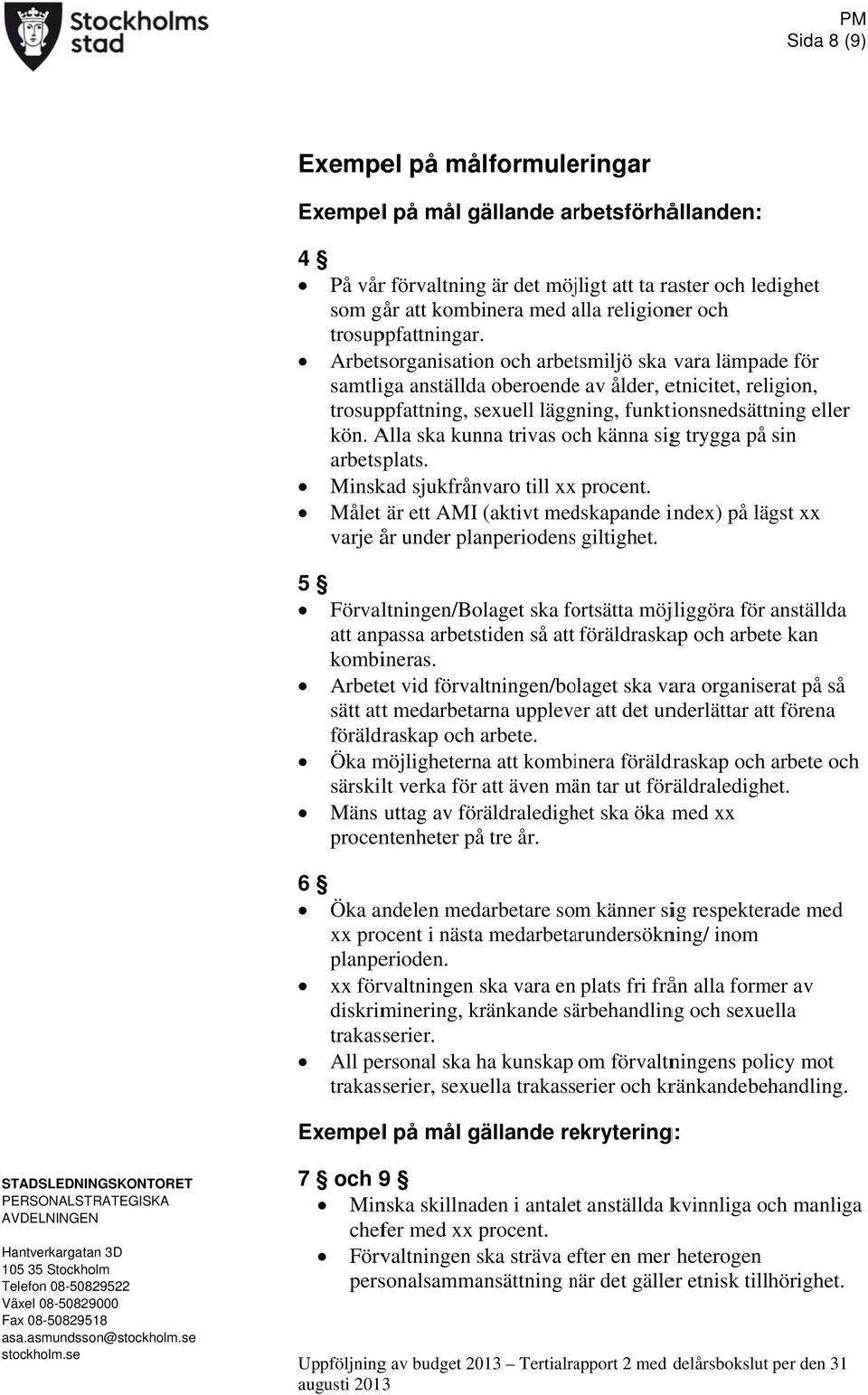 Arbetsorganisation och arbetsmiljö ska vara lämpade för samtliga anställdaa oberoendee av ålder, etnicitet, religion, trosuppfattning, sexuell läggning, funktionsnedsättning eller kön.