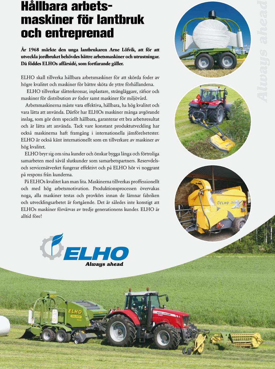 ELHO tillverkar slåtterkrossar, inplastare, strängläggare, räfsor och maskiner för distribution av foder samt maskiner för miljövård.