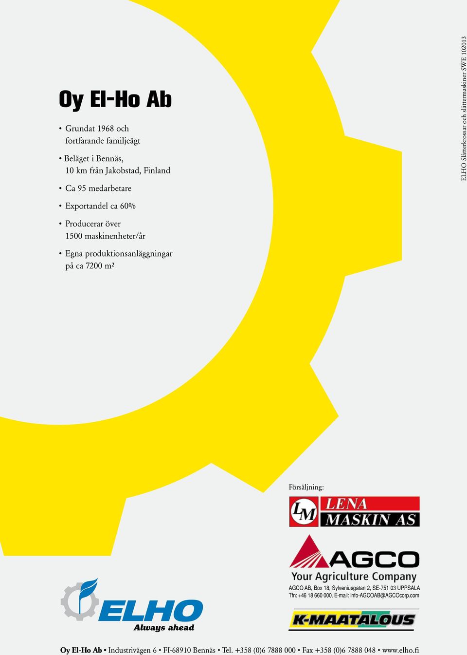 produktionsanläggningar på ca 7200 m² Försäljning: AGCO AB, Box 18, Sylveniusgatan 2, SE-751 03 UPPSALA Tfn: +46 18 660 000,