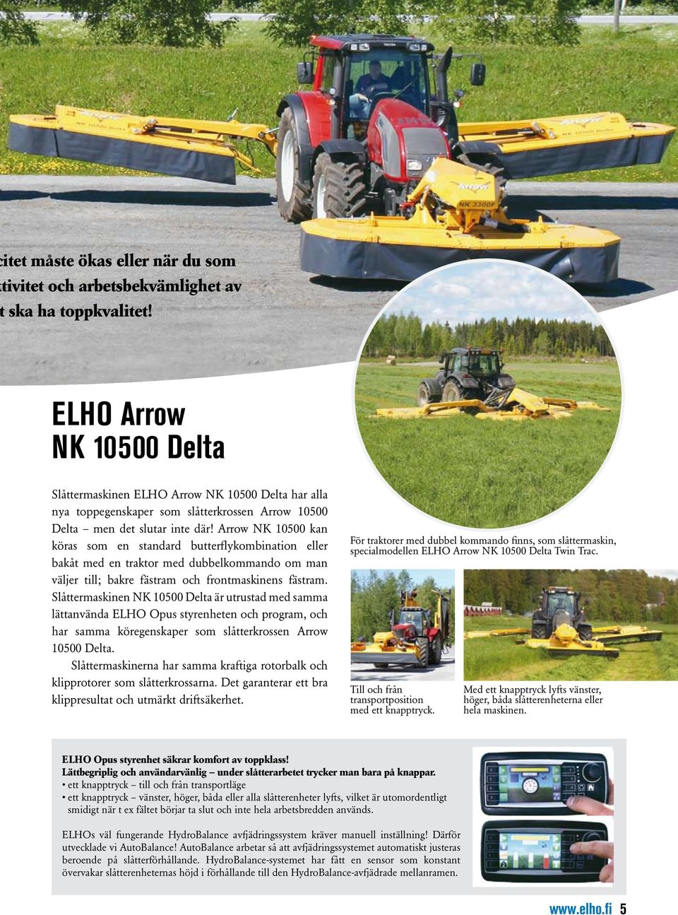 Arrow NK 10500 kan köras som en standard butterflykombination eller bakåt med en traktor med dubbelkommando om man väljer till; bakre fästram och frontmaskinens fästram.