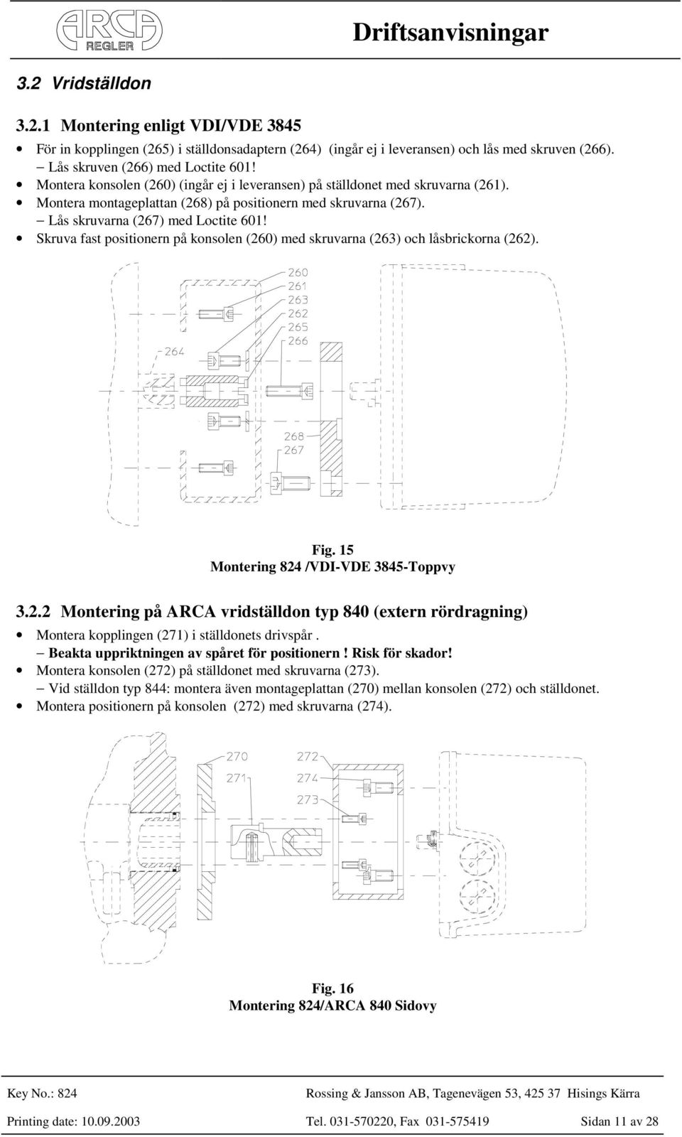 Skruva fast positionern på konsolen (260) med skruvarna (263) och låsbrickorna (262). Fig. 15 Montering 824 /VDI-VDE 3845-Toppvy 3.2.2 Montering på ARCA vridställdon typ 840 (extern rördragning) Montera kopplingen (271) i ställdonets drivspår.