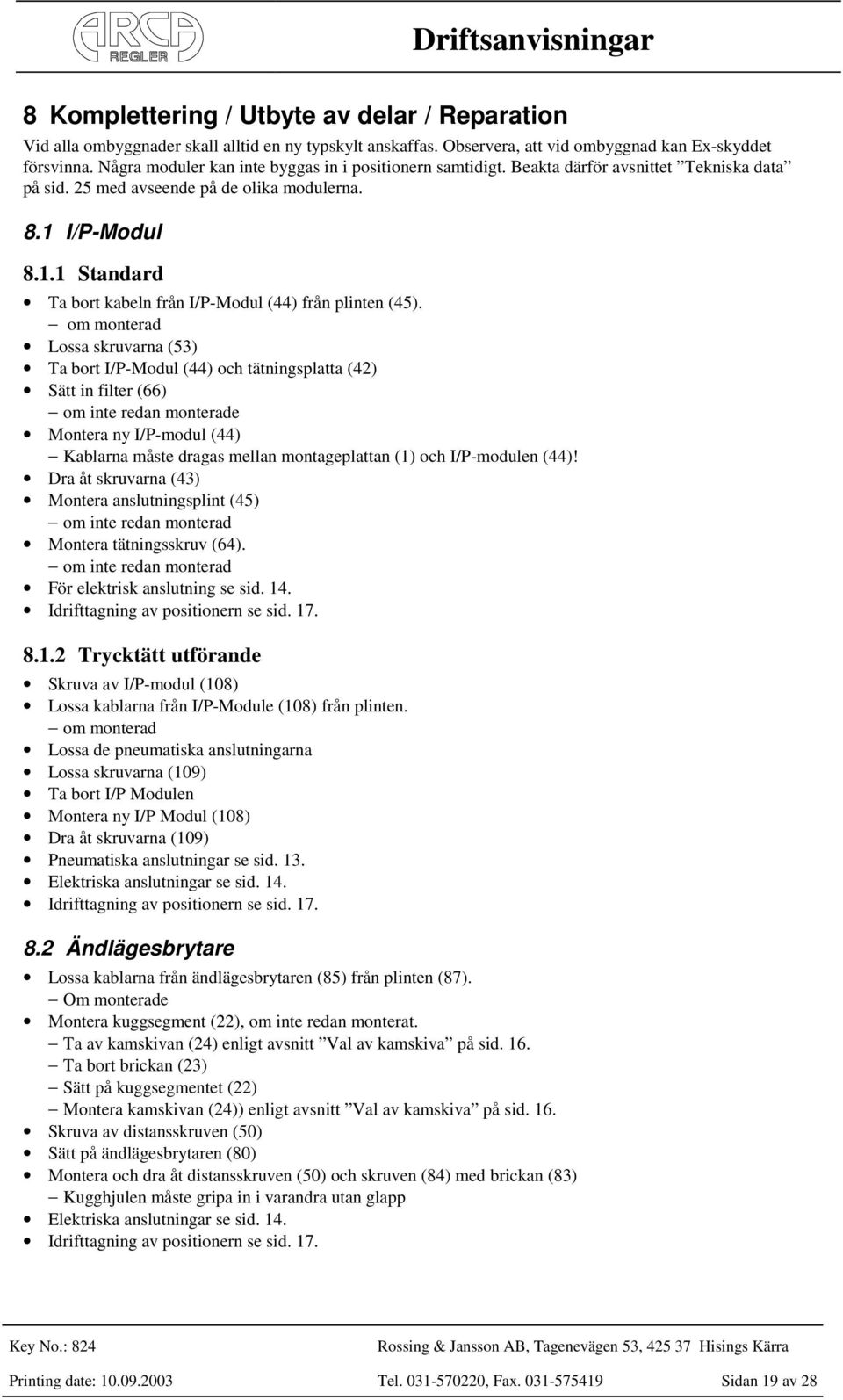 I/P-Modul 8.1.1 Standard Ta bort kabeln från I/P-Modul (44) från plinten (45).