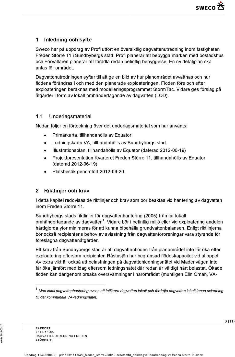 Dagvattenutredningen syftar till att ge en bild av hur planområdet avvattnas och hur flödena förändras i och med den planerade exploateringen.