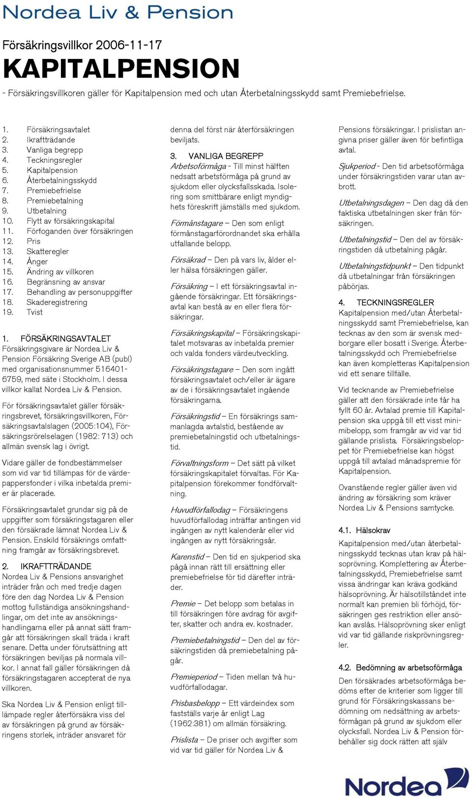 Pris 13. Skatteregler 14. Ånger 15. Ändring av villkoren 16. Begränsning av ansvar 17. Behandling av personuppgifter 18. Skaderegistrering 19. Tvist 1.