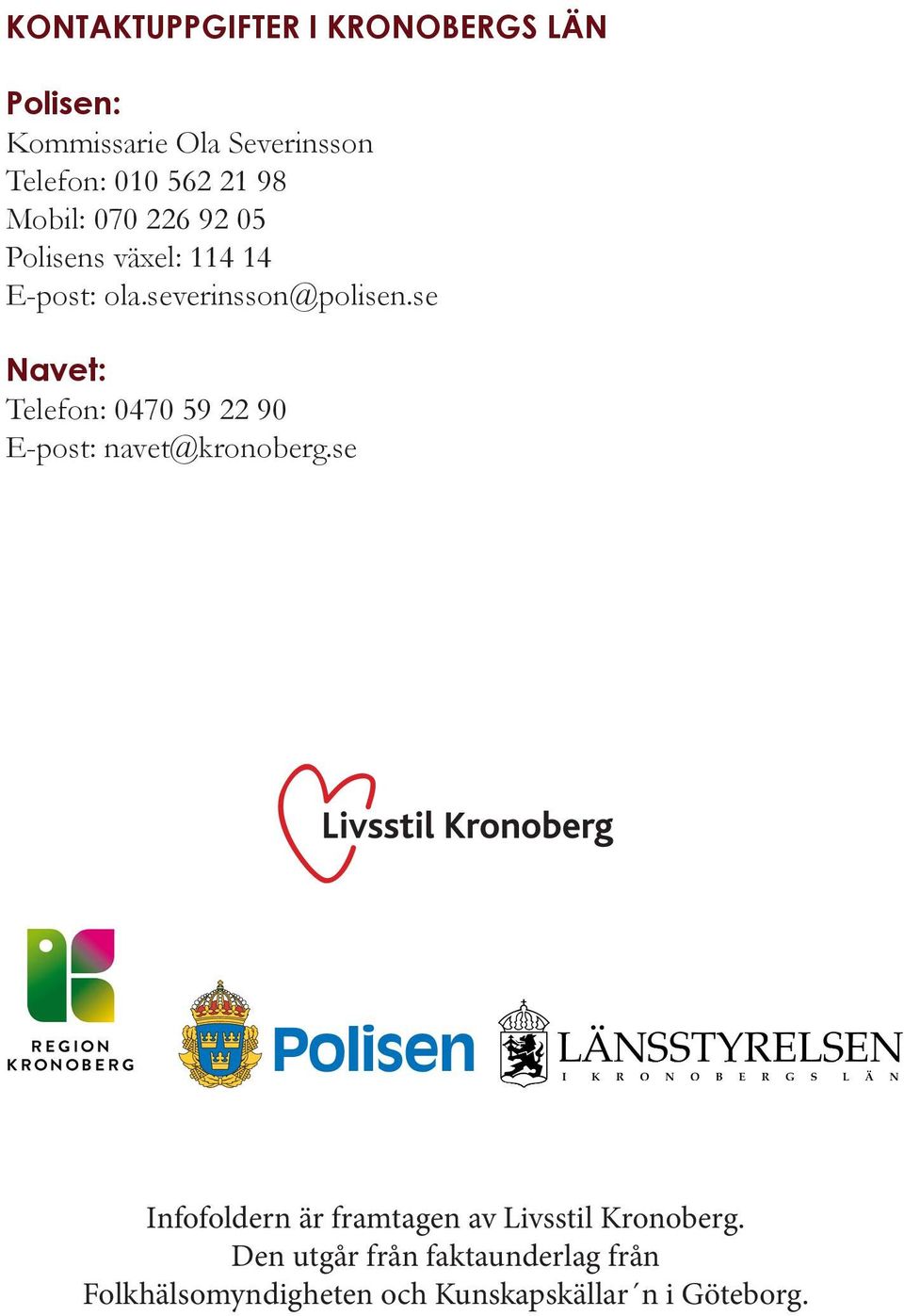 se Navet: Telefon: 0470 59 22 90 E-post: navet@kronoberg.