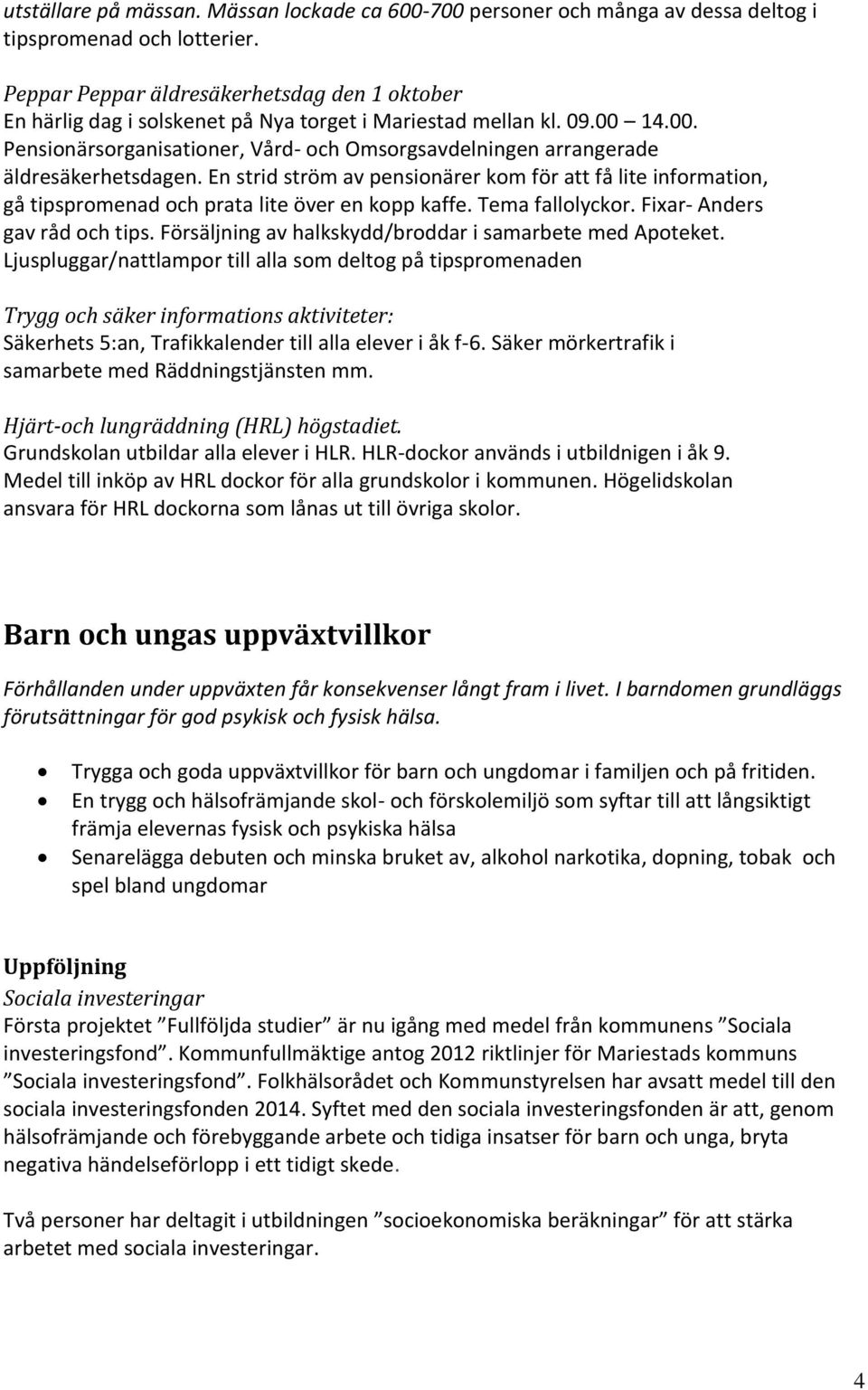 14.00. Pensionärsorganisationer, Vård- och Omsorgsavdelningen arrangerade äldresäkerhetsdagen.