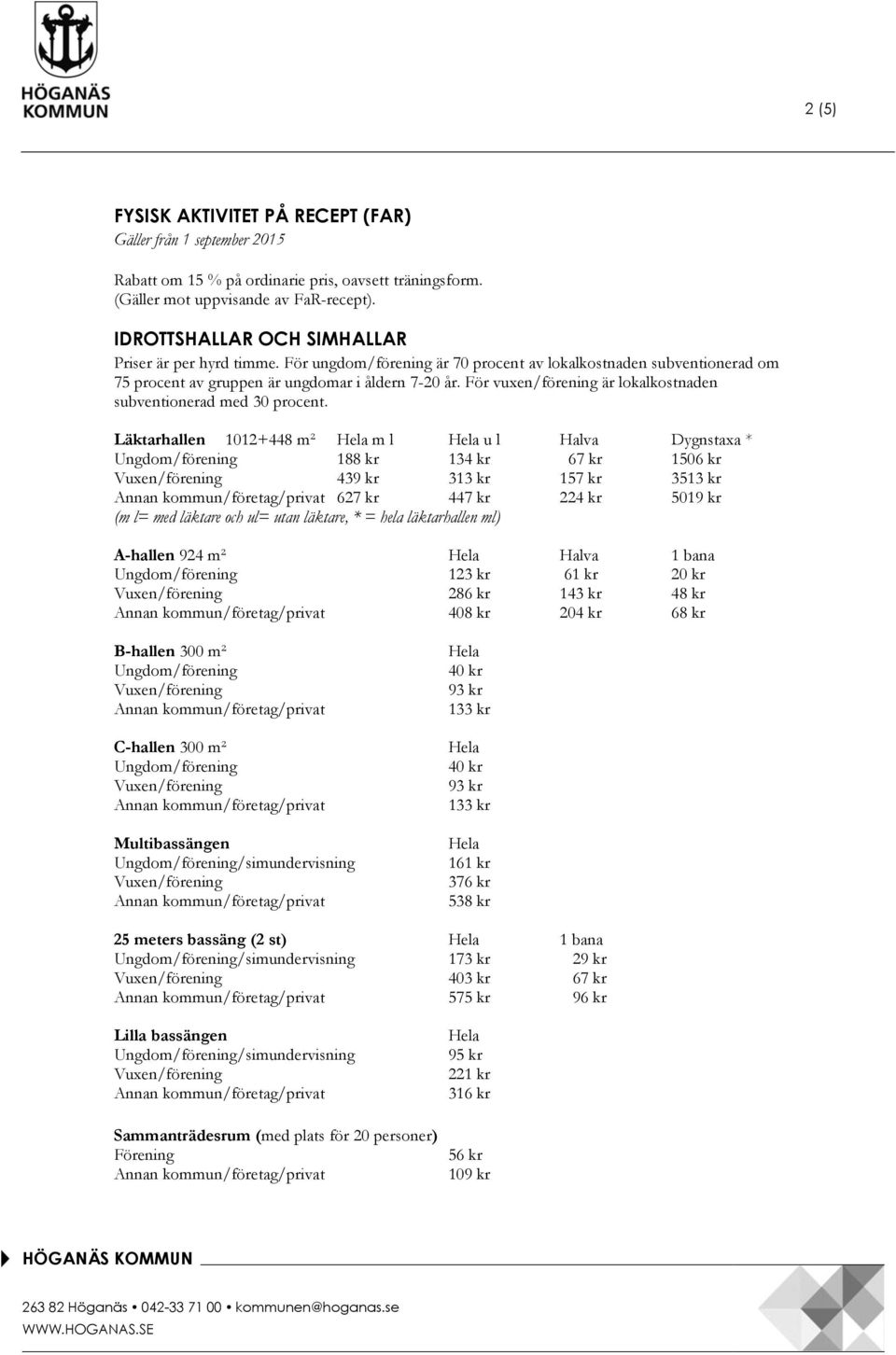 För vuxen/förening är lokalkostnaden subventionerad med 30 procent.