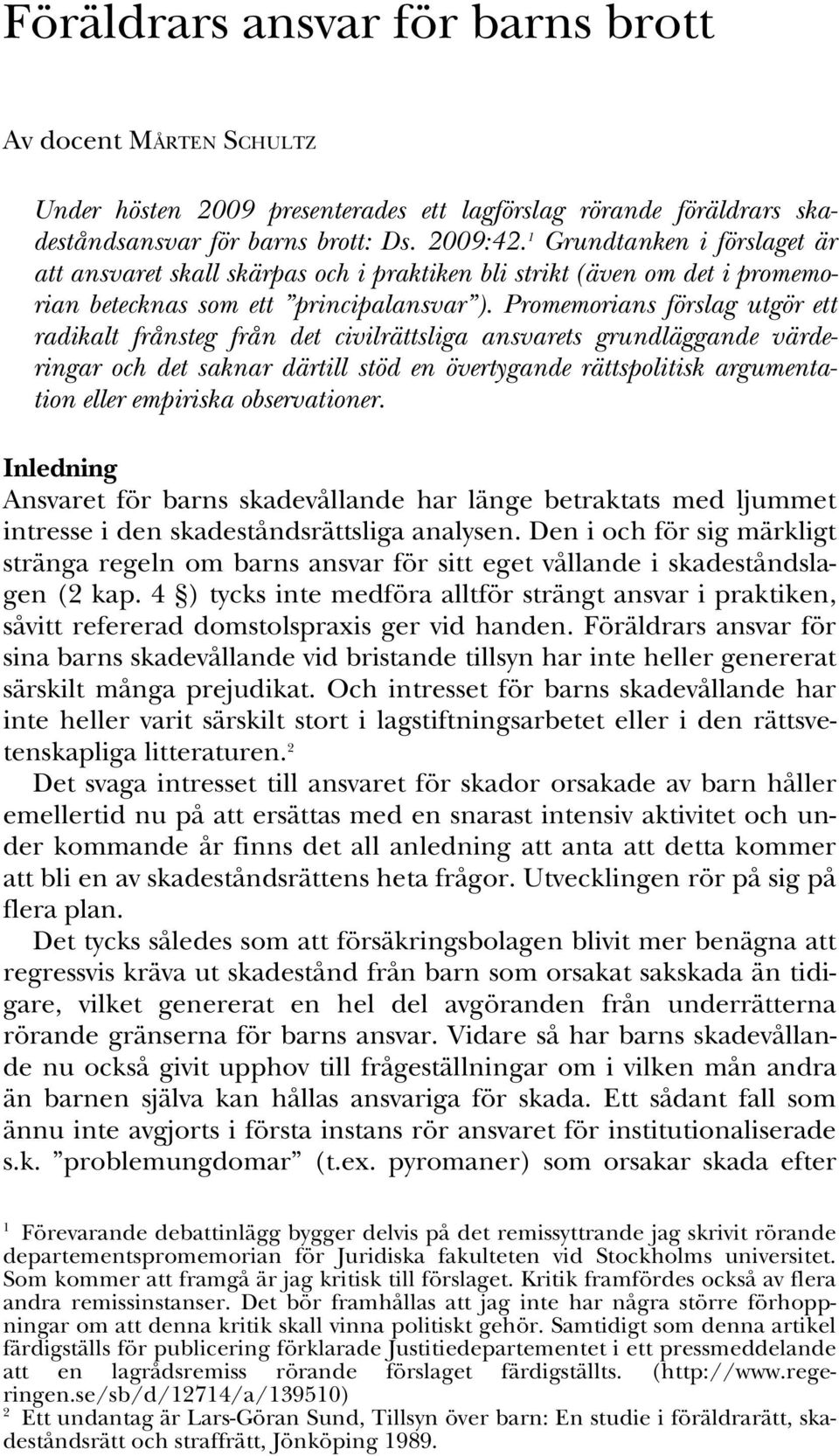 Promemorians förslag utgör ett radikalt frånsteg från det civilrättsliga ansvarets grundläggande värderingar och det saknar därtill stöd en övertygande rättspolitisk argumentation eller empiriska