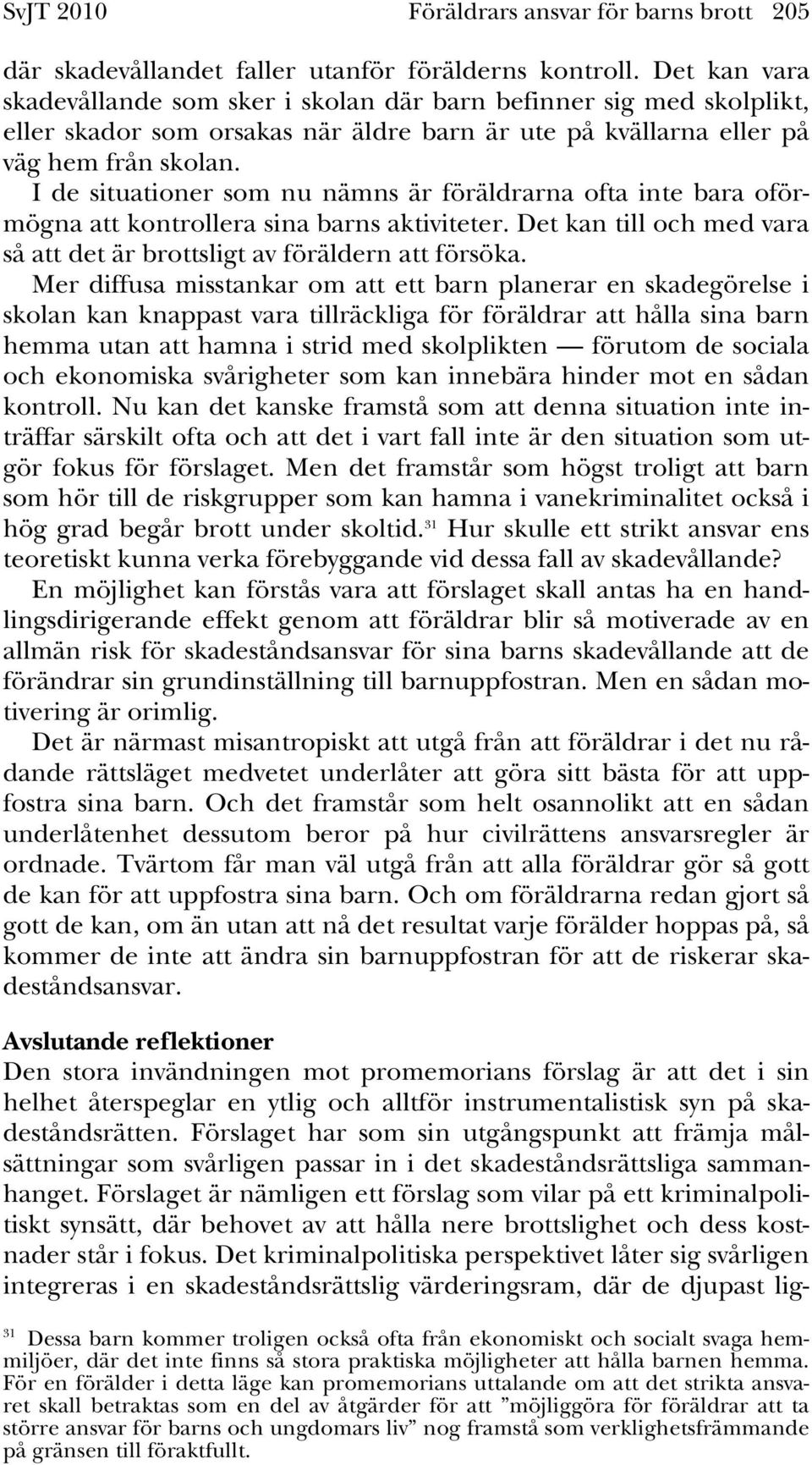 I de situationer som nu nämns är föräldrarna ofta inte bara oförmögna att kontrollera sina barns aktiviteter. Det kan till och med vara så att det är brottsligt av föräldern att försöka.