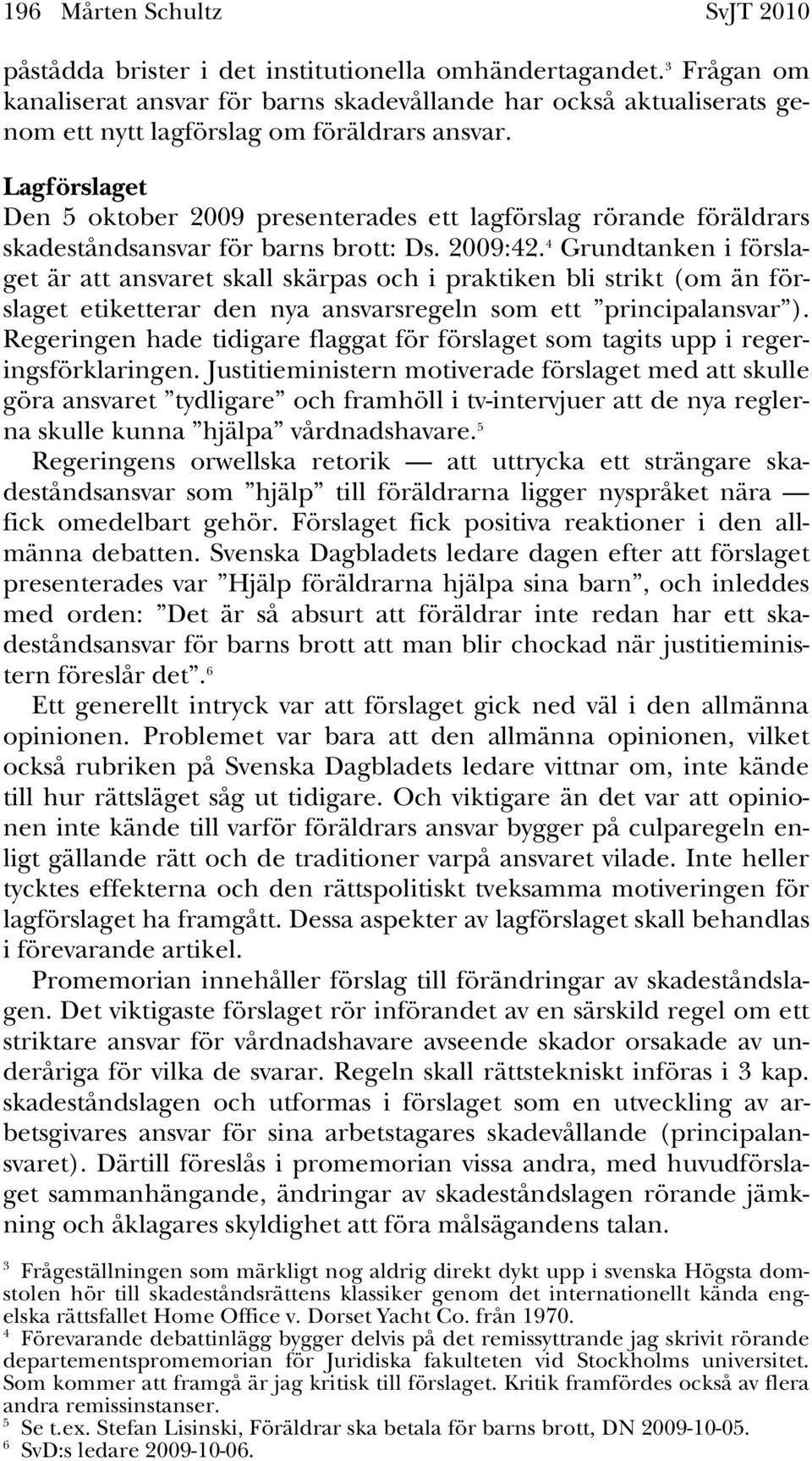 Lagförslaget Den 5 oktober 2009 presenterades ett lagförslag rörande föräldrars skadeståndsansvar för barns brott: Ds. 2009:42.