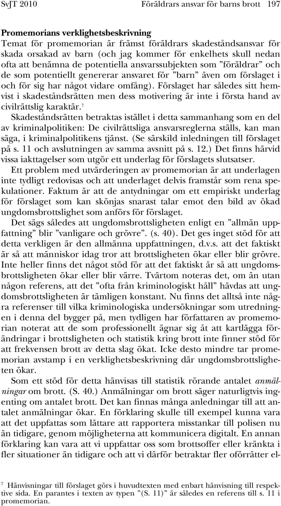 Förslaget har således sitt hemvist i skadeståndsrätten men dess motivering är inte i första hand av civilrättslig karaktär.