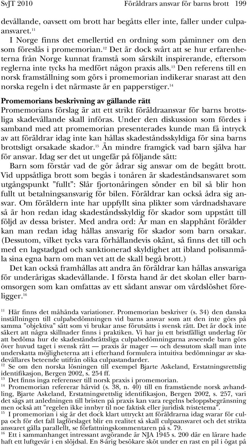 12 Det är dock svårt att se hur erfarenheterna från Norge kunnat framstå som särskilt inspirerande, eftersom reglerna inte tycks ha medfört någon praxis alls.