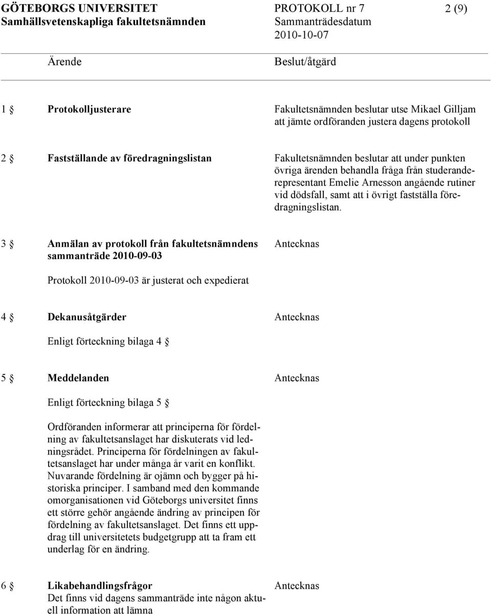 3 Anmälan av protokoll från fakultetsnämndens sammanträde 2010-09-03 Protokoll 2010-09-03 är justerat och expedierat 4 Dekanusåtgärder Enligt förteckning bilaga 4 5 Meddelanden Enligt förteckning