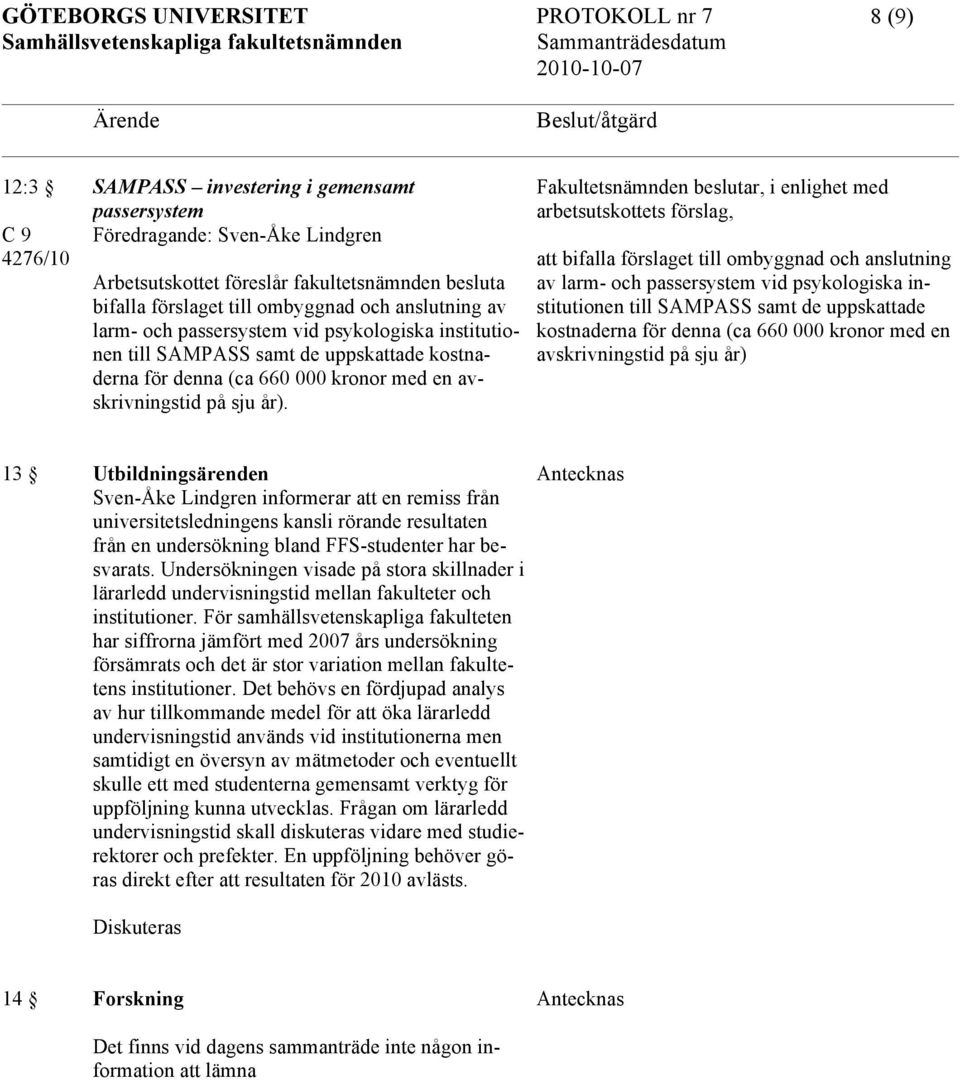 Fakultetsnämnden beslutar, i enlighet med arbetsutskottets förslag, att bifalla förslaget till ombyggnad och anslutning av larm- och passersystem vid psykologiska institutionen till SAMPASS samt de