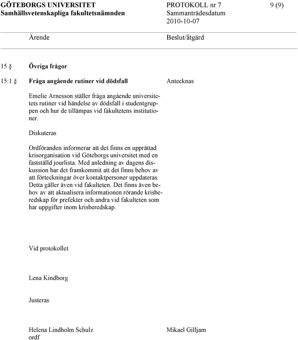Med anledning av dagens diskussion har det framkommit att det finns behov av att förteckningar över kontaktpersoner uppdateras. Detta gäller även vid fakulteten.