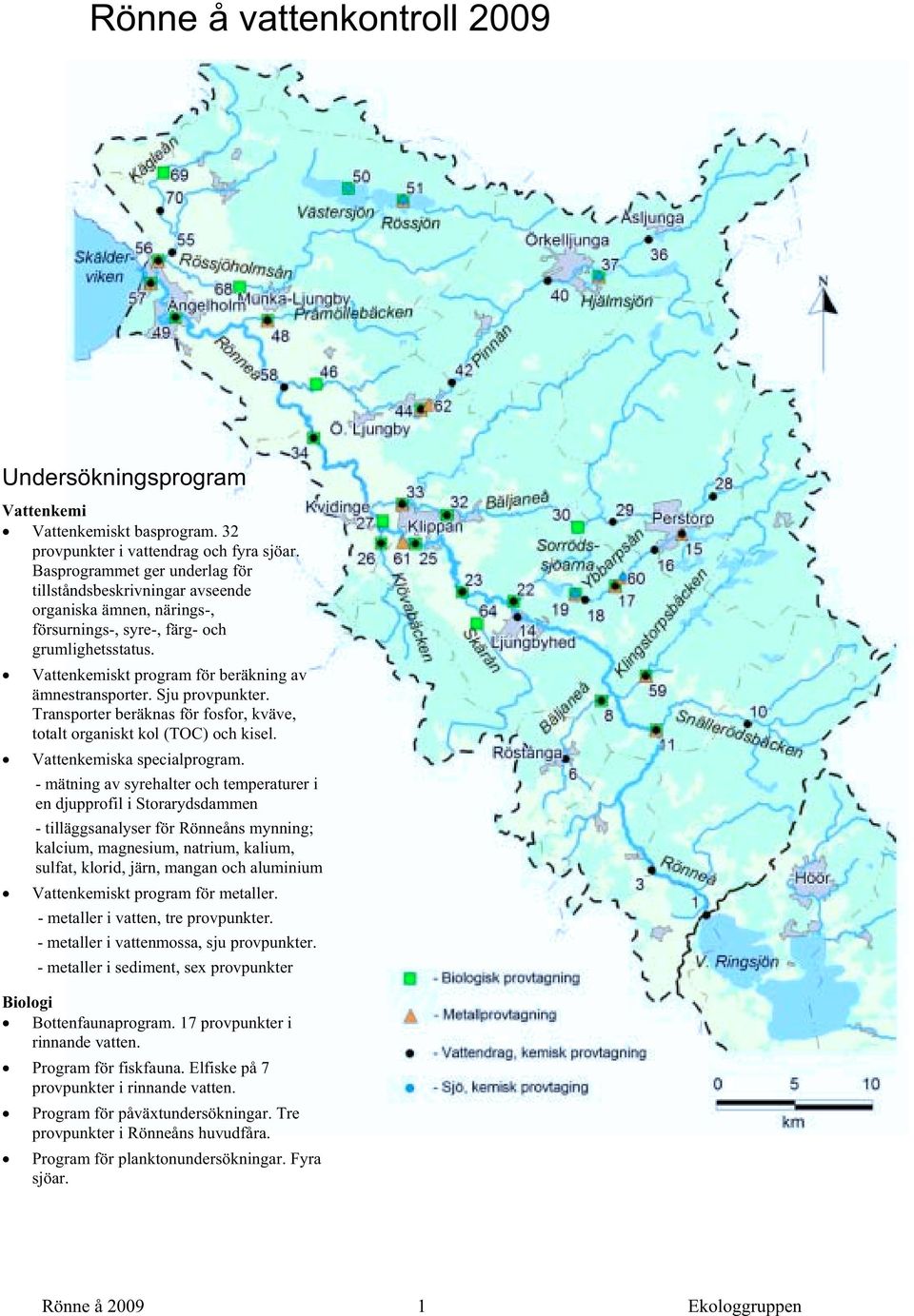 Sju provpunkter. Transporter beräknas för fosfor, kväve, totalt organiskt kol (TOC) och kisel. Vattenkemiska specialprogram.