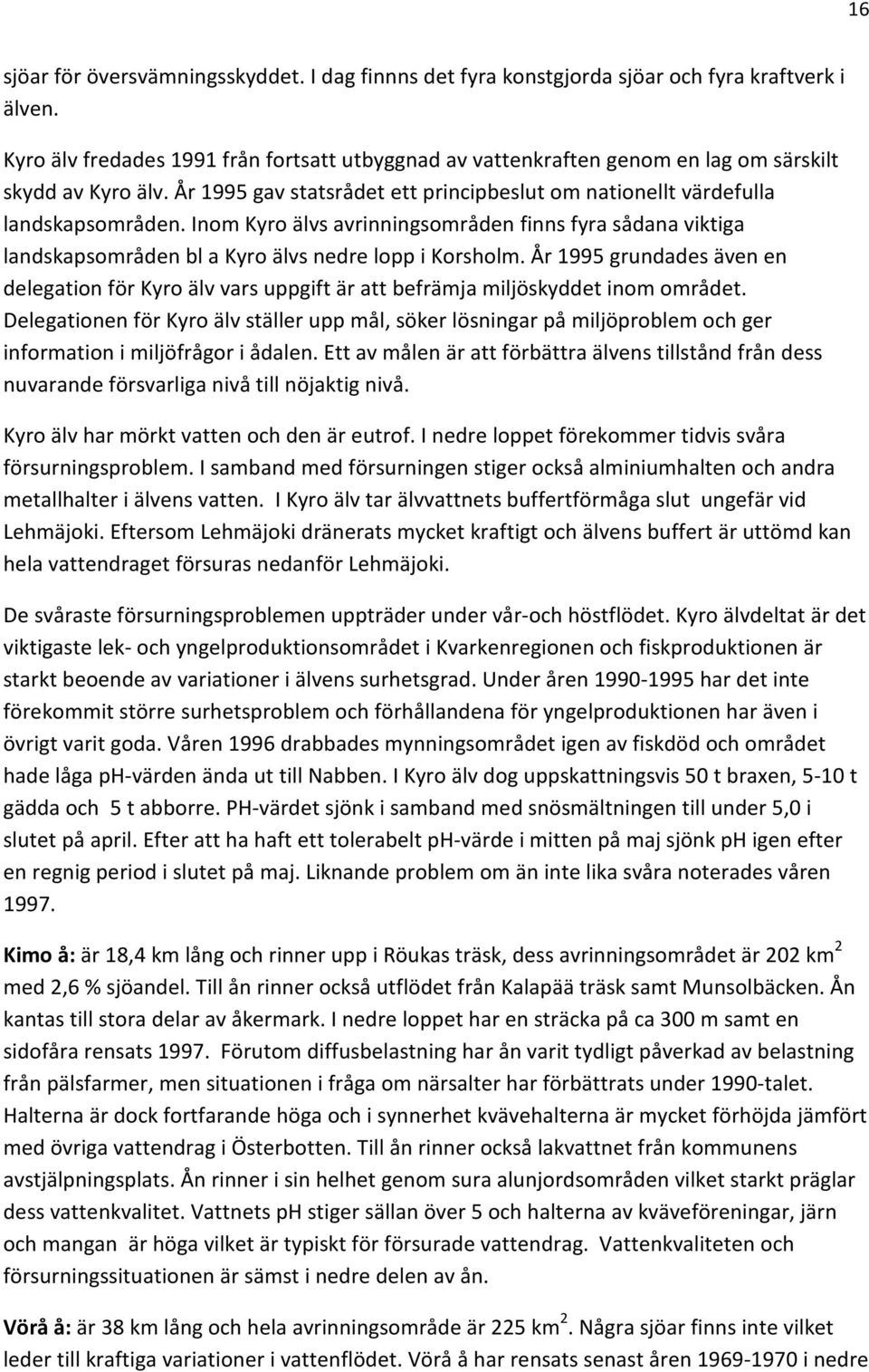 Inom Kyro älvs avrinningsområden finns fyra sådana viktiga landskapsområden bl a Kyro älvs nedre lopp i Korsholm.