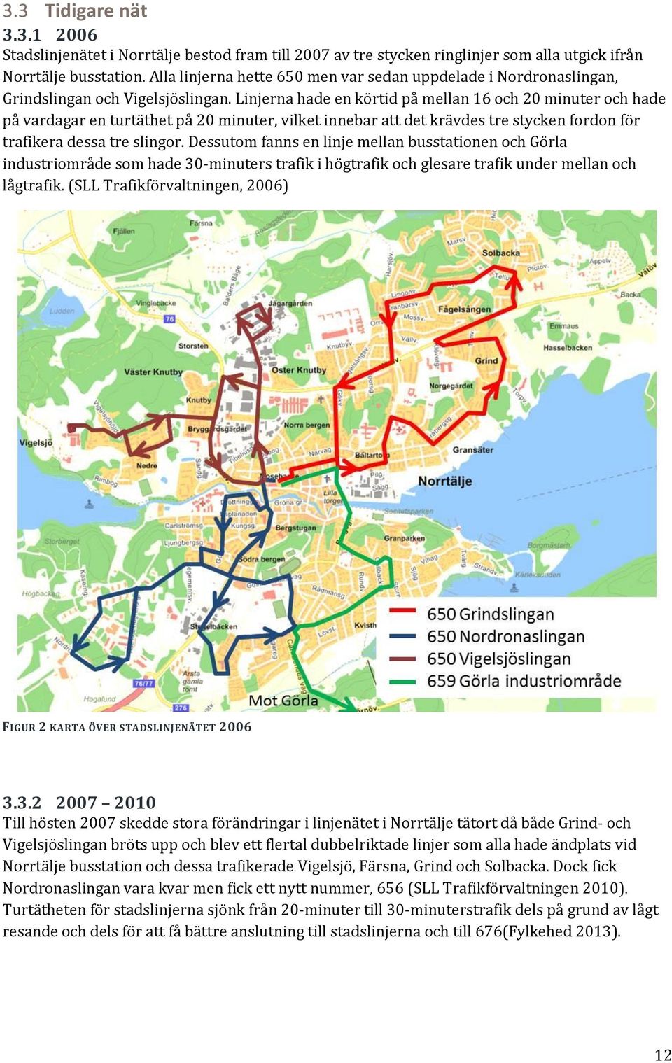 Linjerna hade en körtid på mellan 16 och 20 minuter och hade på vardagar en turtäthet på 20 minuter, vilket innebar att det krävdes tre stycken fordon för trafikera dessa tre slingor.