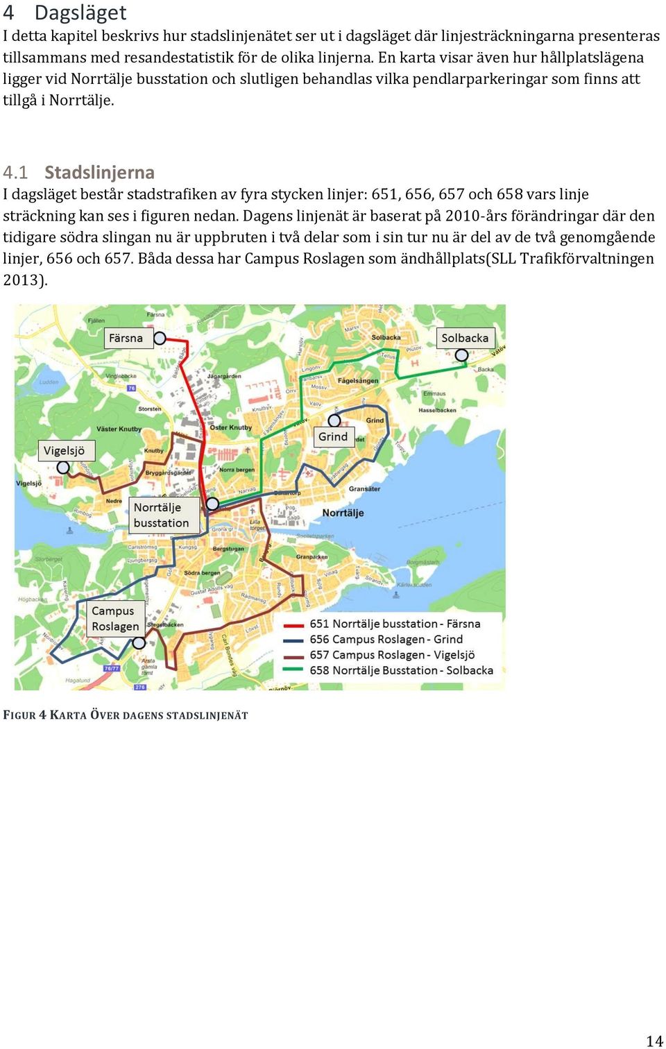 1 Stadslinjerna I dagsläget består stadstrafiken av fyra stycken linjer: 651, 656, 657 och 658 vars linje sträckning kan ses i figuren nedan.