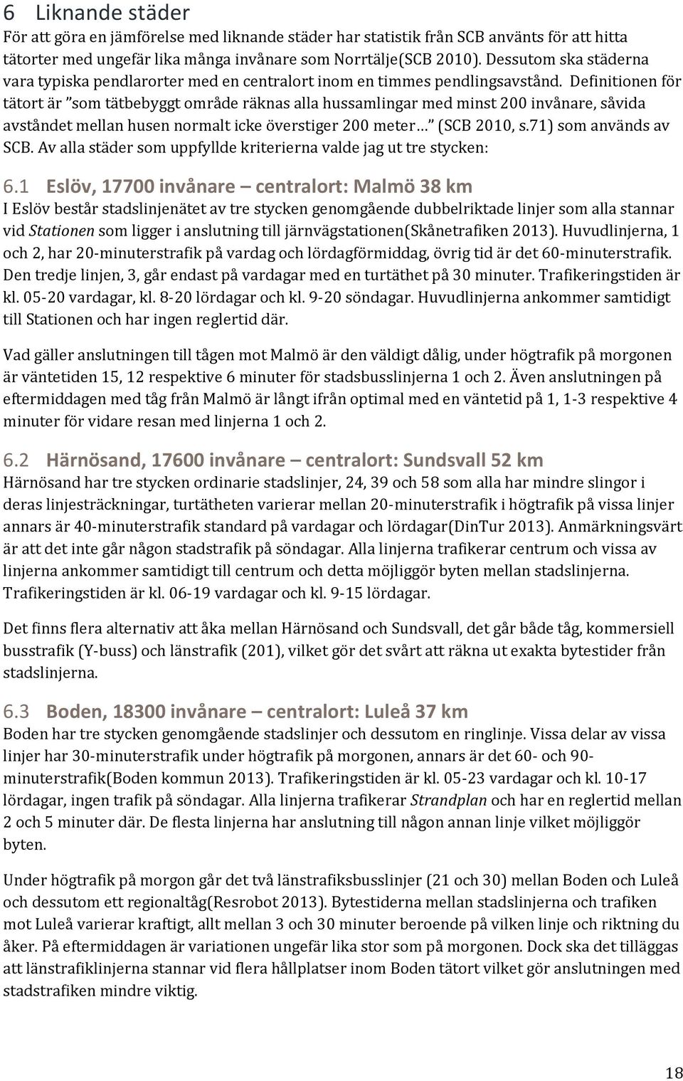 Definitionen för tätort är som tätbebyggt område räknas alla hussamlingar med minst 200 invånare, såvida avståndet mellan husen normalt icke överstiger 200 meter (SCB 2010, s.71) som används av SCB.