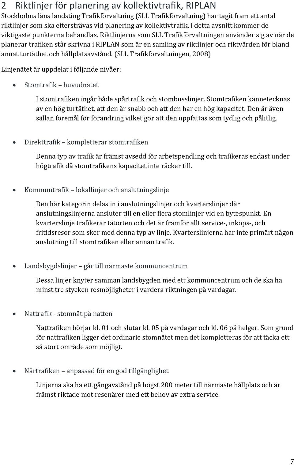 Riktlinjerna som SLL Trafikförvaltningen använder sig av när de planerar trafiken står skrivna i RIPLAN som är en samling av riktlinjer och riktvärden för bland annat turtäthet och hållplatsavstånd.