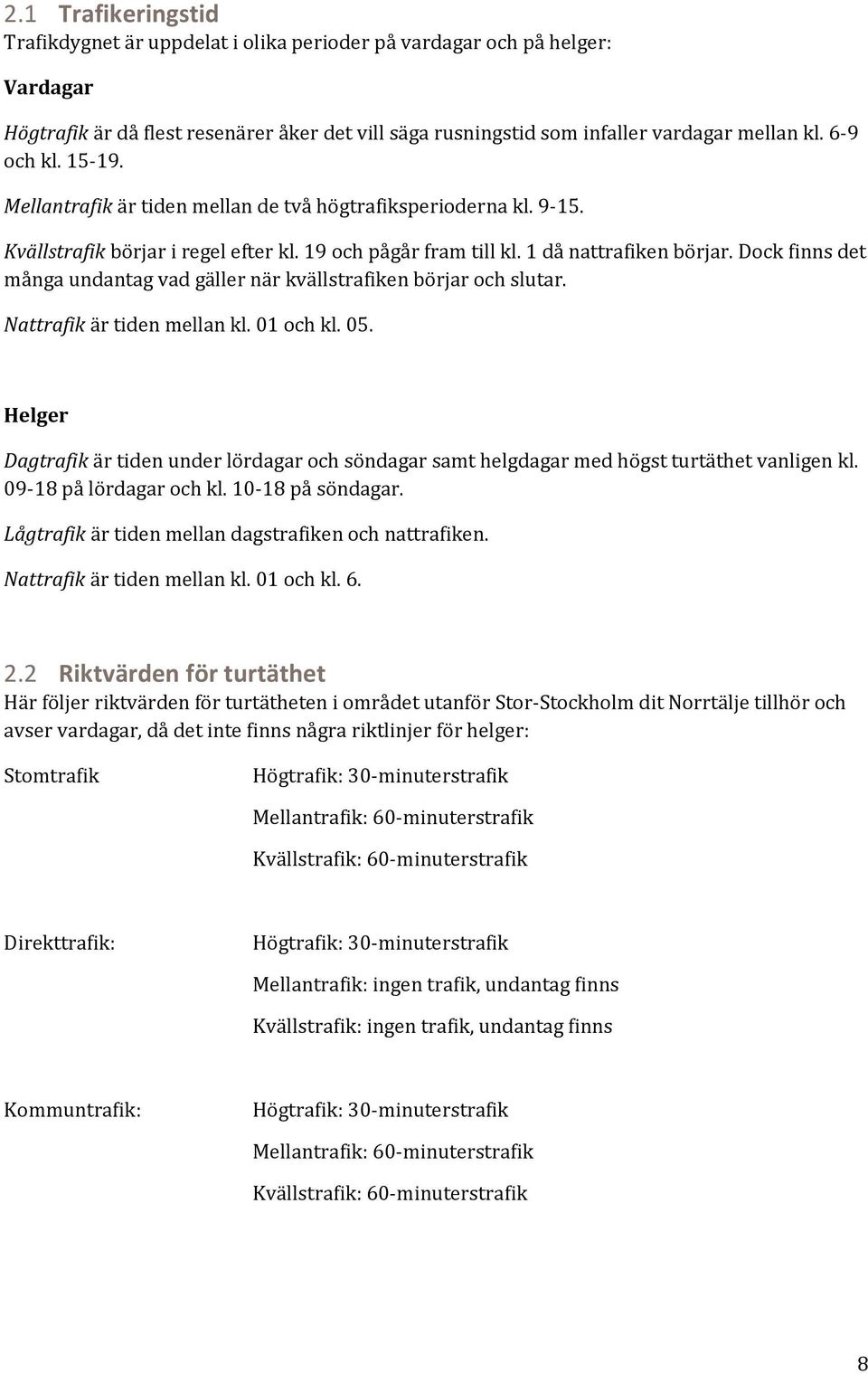 Dock finns det många undantag vad gäller när kvällstrafiken börjar och slutar. Nattrafik är tiden mellan kl. 01 och kl. 05.